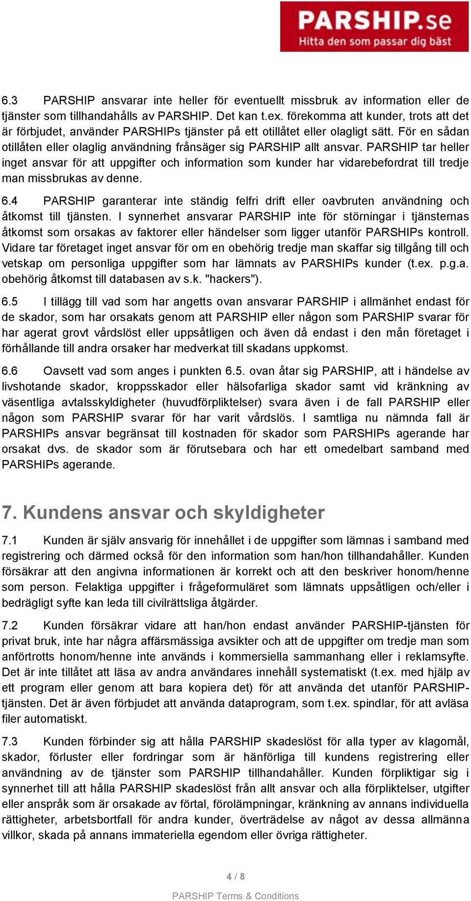 PARSHIP tar heller inget ansvar för att uppgifter och information som kunder har vidarebefordrat till tredje man missbrukas av denne. 6.