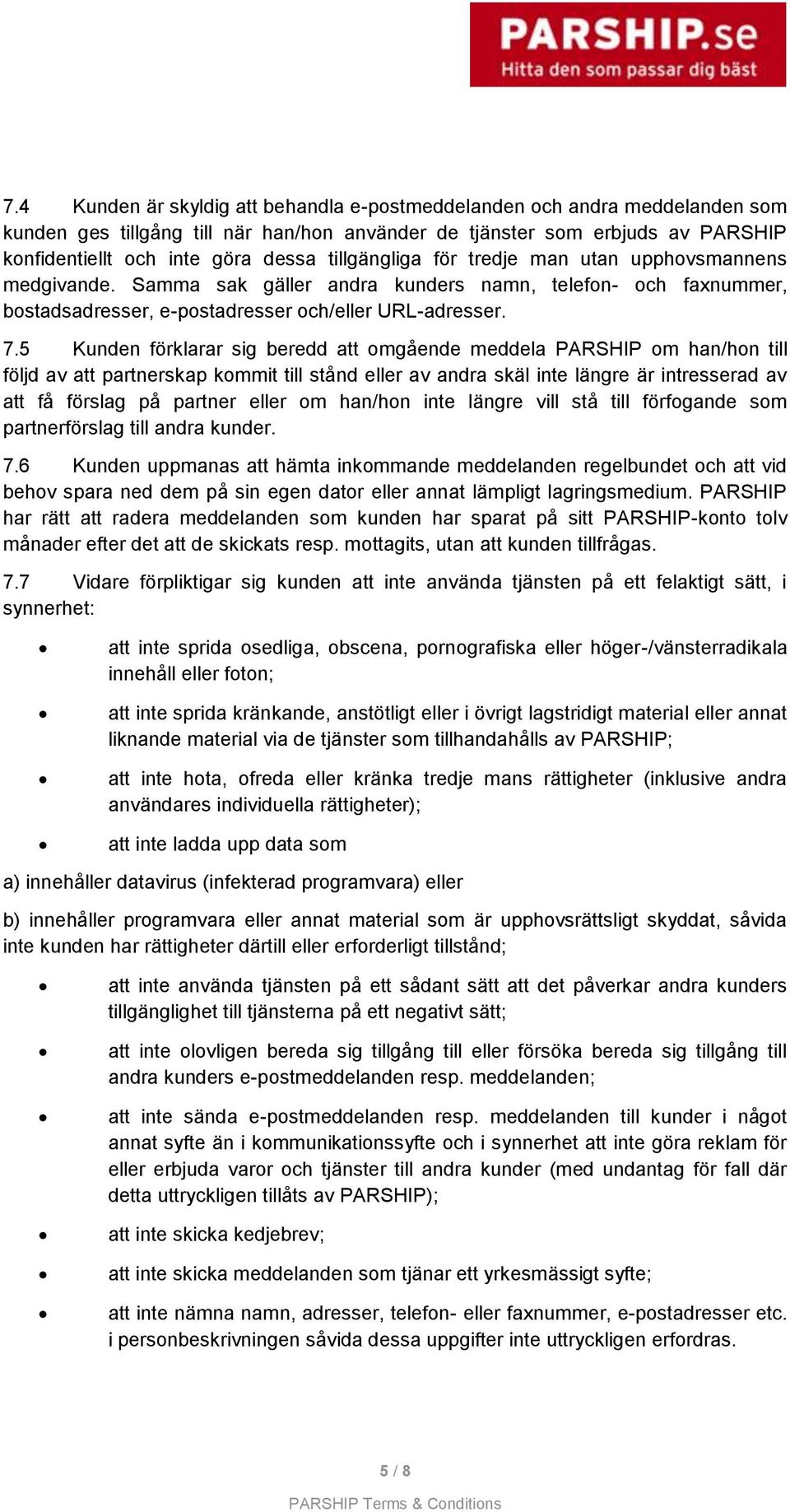 5 Kunden förklarar sig beredd att omgående meddela PARSHIP om han/hon till följd av att partnerskap kommit till stånd eller av andra skäl inte längre är intresserad av att få förslag på partner eller