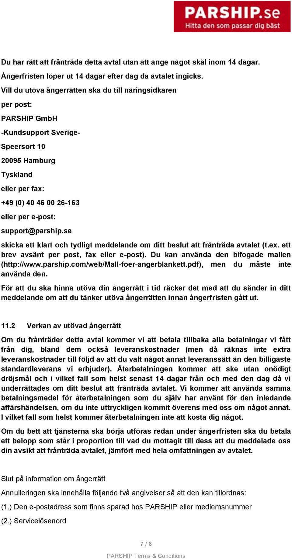 support@parship.se skicka ett klart och tydligt meddelande om ditt beslut att frånträda avtalet (t.ex. ett brev avsänt per post, fax eller e-post). Du kan använda den bifogade mallen (http://www.