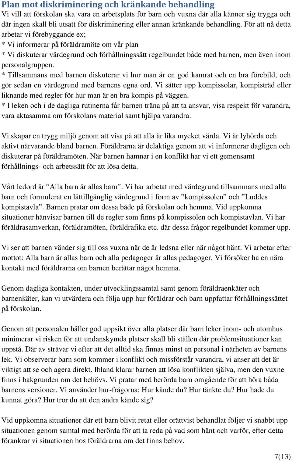 För att nå detta arbetar vi förebyggande ex; * Vi informerar på föräldramöte om vår plan * Vi diskuterar värdegrund och förhållningssätt regelbundet både med barnen, men även inom personalgruppen.