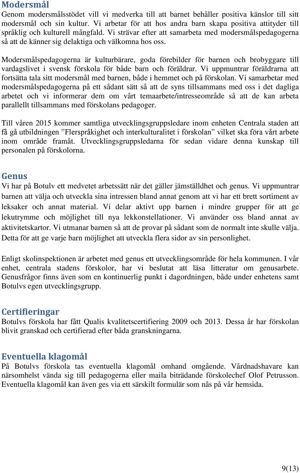 Vi strävar efter att samarbeta med modersmålspedagogerna så att de känner sig delaktiga och välkomna hos oss.