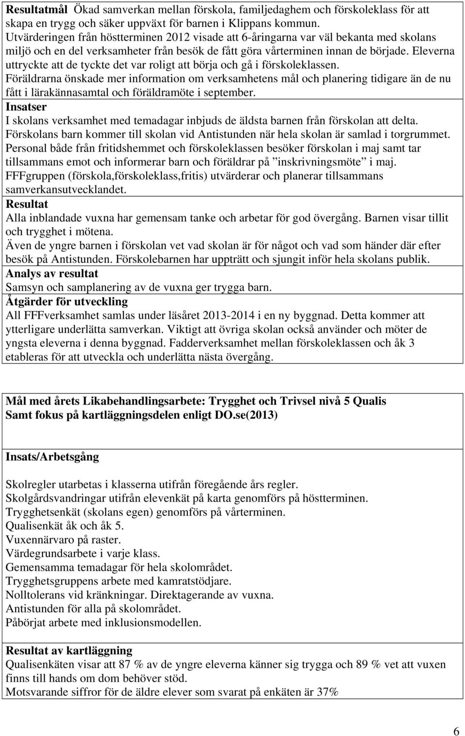 Eleverna uttryckte att de tyckte det var roligt att börja och gå i förskoleklassen.