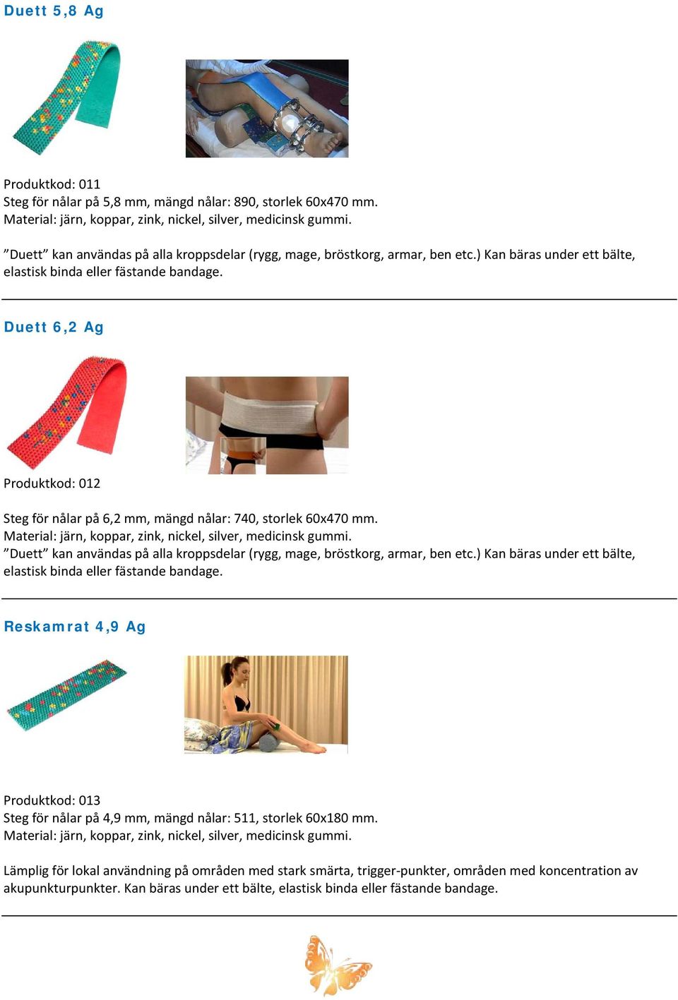 Duett kan användas på alla kroppsdelar (rygg, mage, bröstkorg, armar, ben etc.) Kan bäras under ett bälte, elastisk binda eller fästande bandage.
