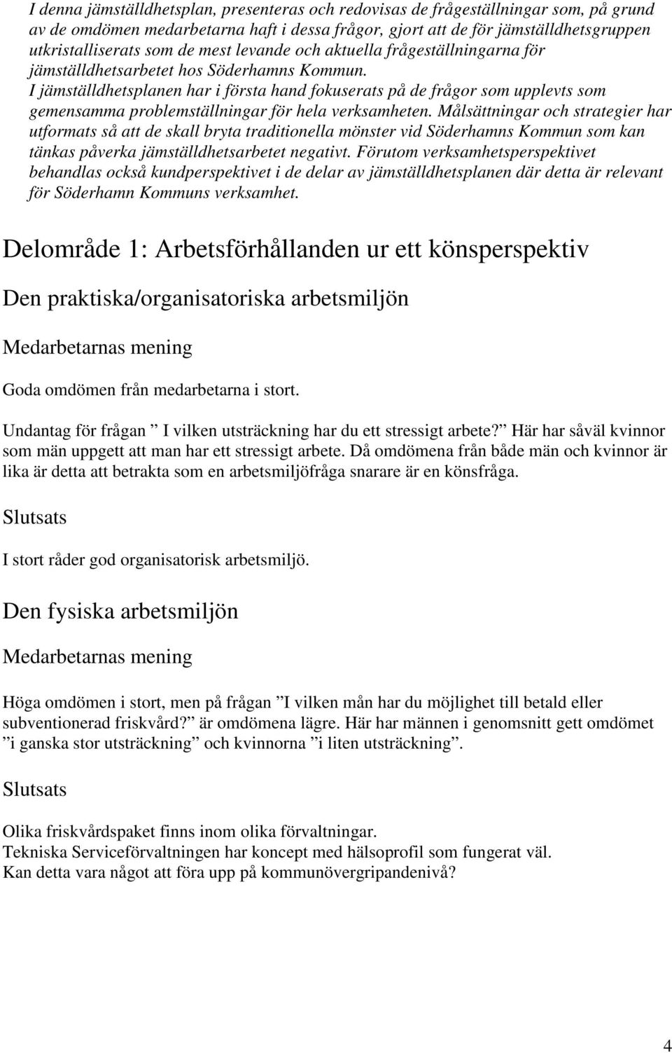 I jämställdhetsplanen har i första hand fokuserats på de frågor som upplevts som gemensamma problemställningar för hela verksamheten.