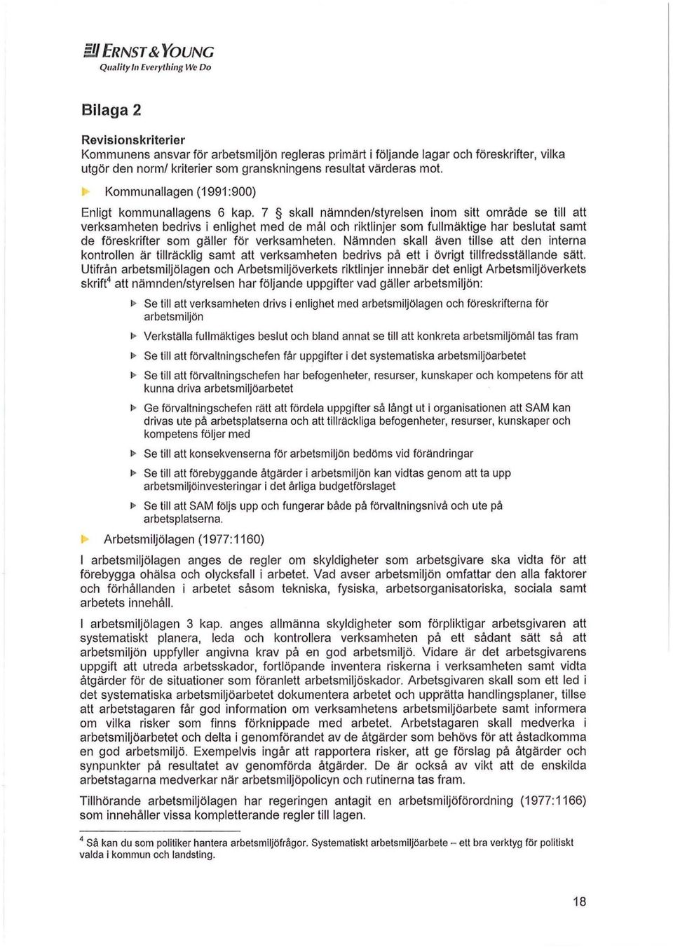 7 skall nämnden/styrelsen inom sitt område se till att verksamheten bedrivs i enlighet med de mål och riktlinjer som fullmäktige har beslutat samt de föreskrifter som gäller för verksamheten.