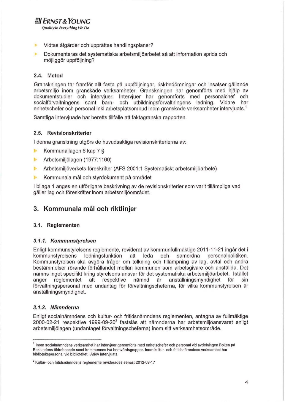 Granskningen har genomförts med hjälp av dokumentstudier och intervjuer. Intervjuer har genomförts med personalchef och socialförvaltningens samt barn- och utbildningsförvaltningens ledning.