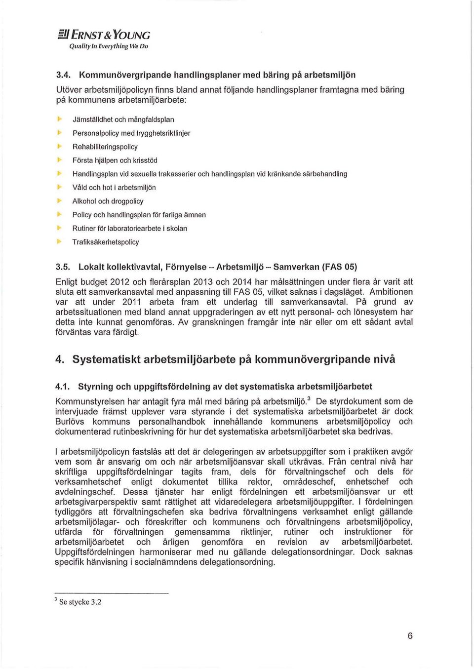 och mångfaldsplan ~ Personalpolicy med trygghetsriktlinjer ~ Rehabiliteringspolicy Första hjälpen och krisstöd Handlingsplan vid sexuella trakasserier och hancllingsplan vid kränkande särbehandling.