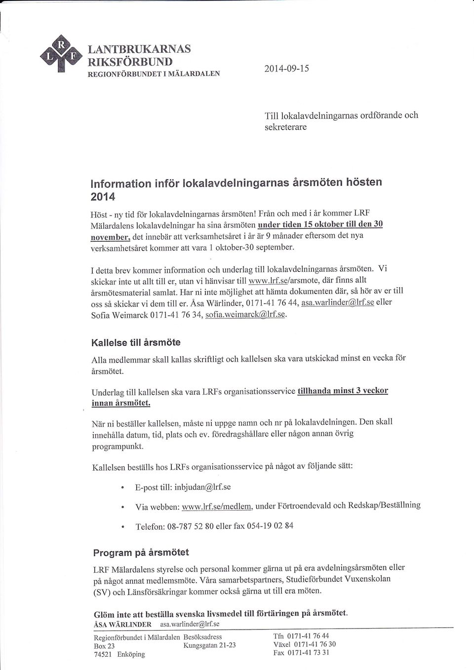 verksamhetsåret kommer att vara 1 oktober-3o september. I detta brev kommer infonnation och underlag till lokalavdelningarnas årsmöten. Vi skickar inte ut allt till er, utan vi hänvisar till www.lrf.