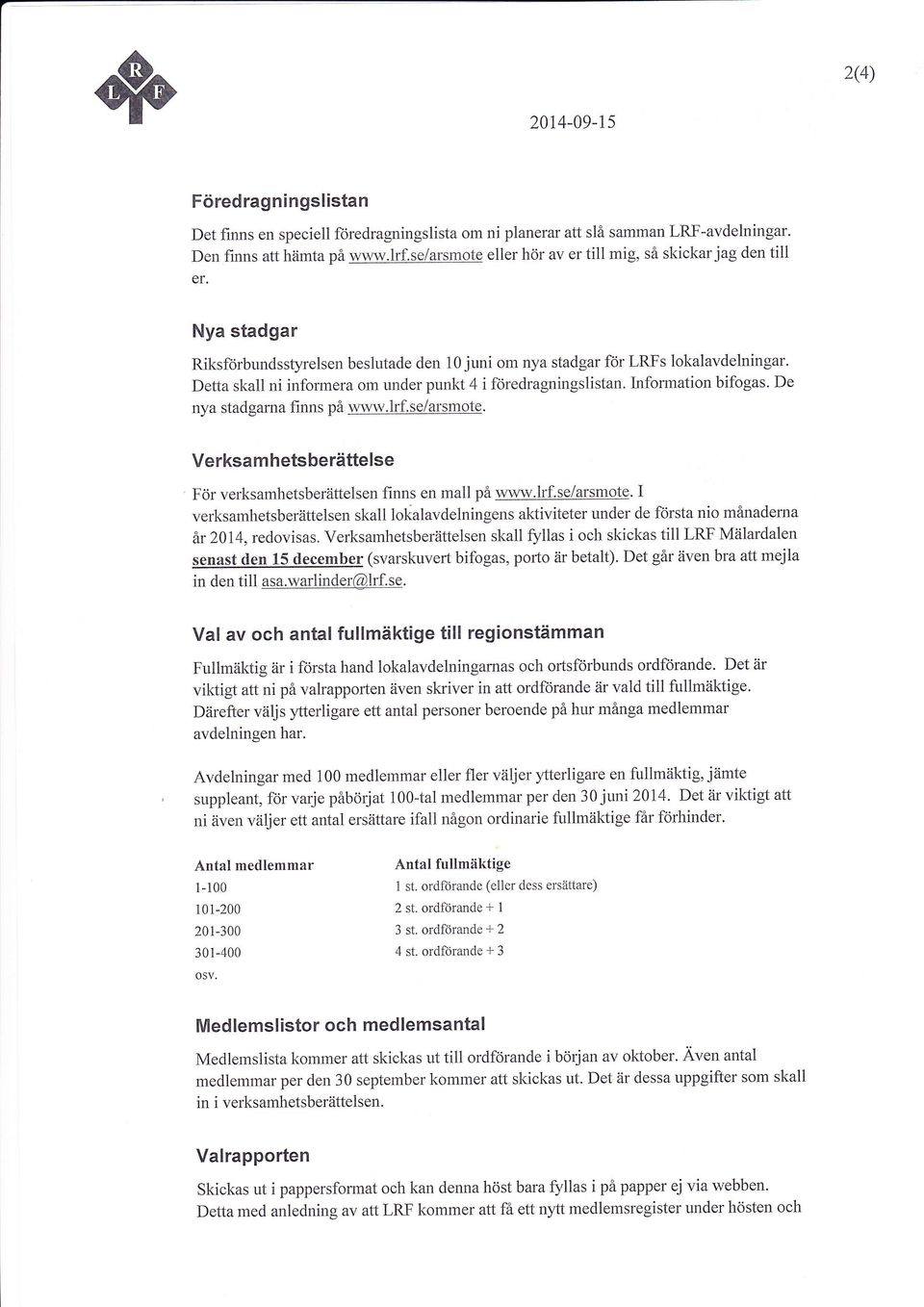 Detta skall ni infonnera om under punkt 4 i föredragningslistan. Information bifogas. De nva stadsarna finns oå www.lrf.se/arsmote.