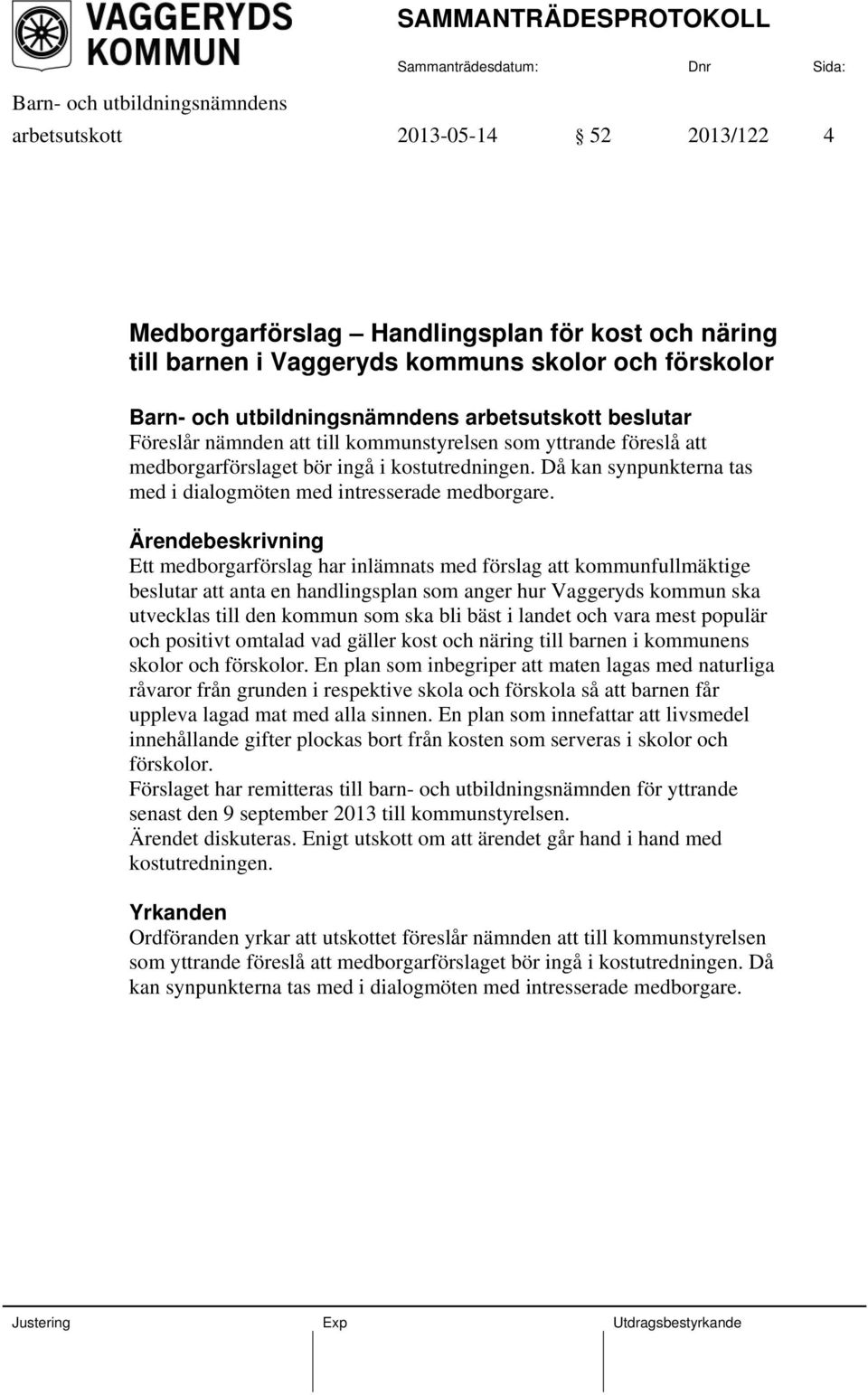 Ett medborgarförslag har inlämnats med förslag att kommunfullmäktige beslutar att anta en handlingsplan som anger hur Vaggeryds kommun ska utvecklas till den kommun som ska bli bäst i landet och vara