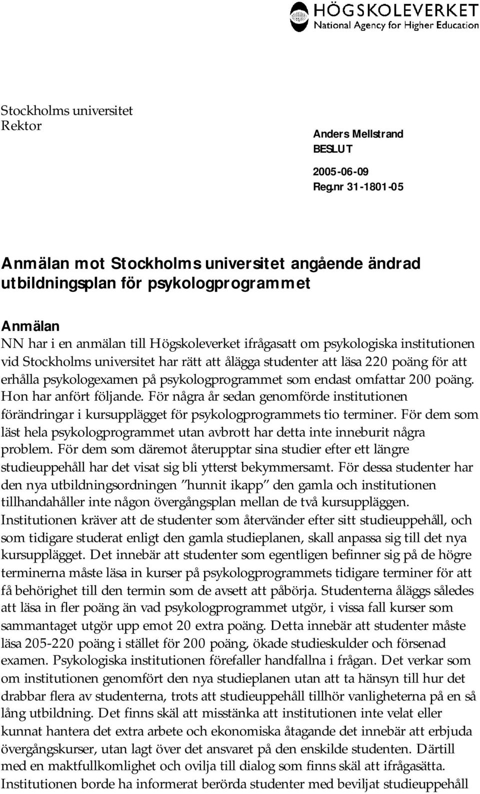 Hon har anfört följande. För några år sedan genomförde institutionen förändringar i kursupplägget för psykologprogrammets tio terminer.