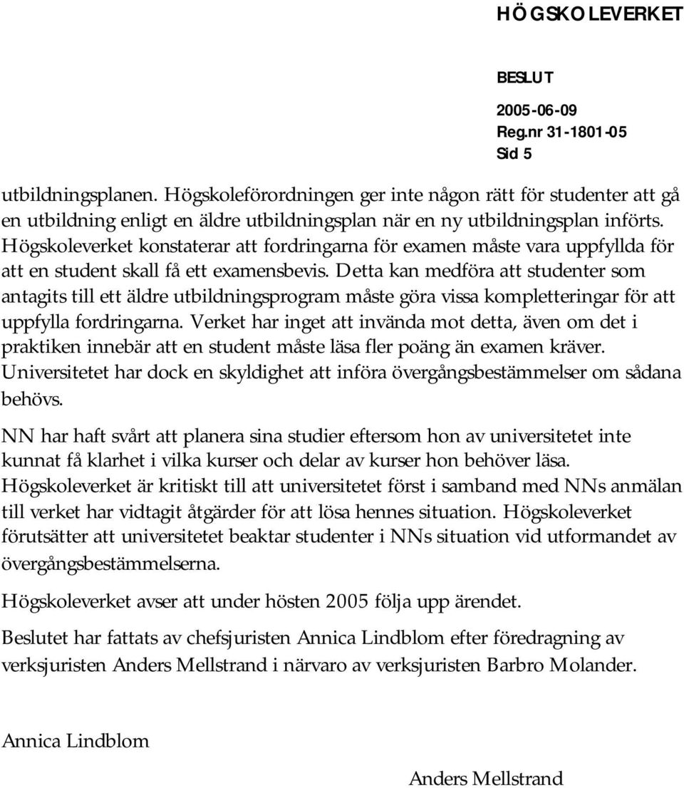 Detta kan medföra att studenter som antagits till ett äldre utbildningsprogram måste göra vissa kompletteringar för att uppfylla fordringarna.