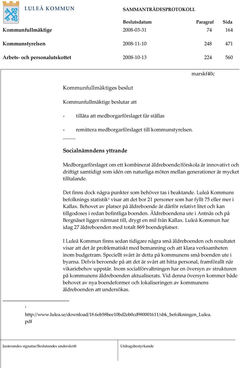 Socialnämndens yttrande Medborgarförslaget om ett kombinerat äldreboende/förskola är innovativt och driftigt samtidigt som idén om naturliga möten mellan generationer är mycket tilltalande.