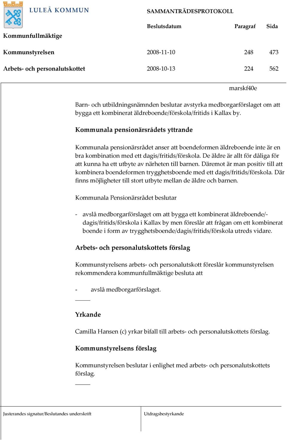 Kommunala pensionärsrådets yttrande Kommunala pensionärsrådet anser att boendeformen äldreboende inte är en bra kombination med ett dagis/fritids/förskola.