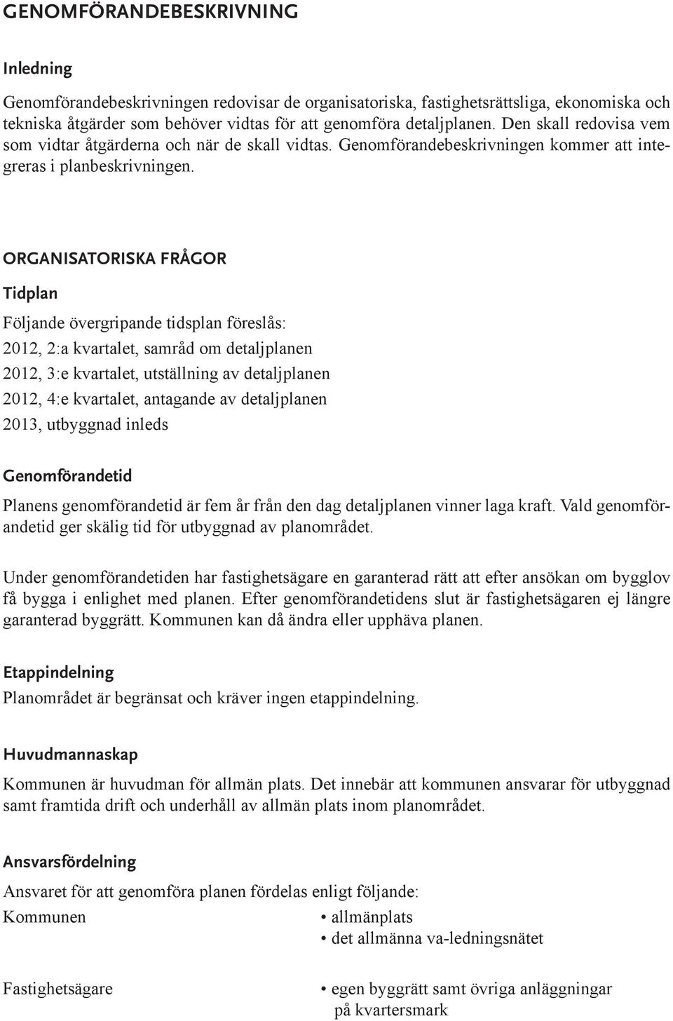 ORGANISATORISKA FRÅGOR Tidplan Följande övergripande tidsplan föreslås: 2012, 2:a kvartalet, samråd om detaljplanen 2012, 3:e kvartalet, utställning av detaljplanen 2012, 4:e kvartalet, antagande av