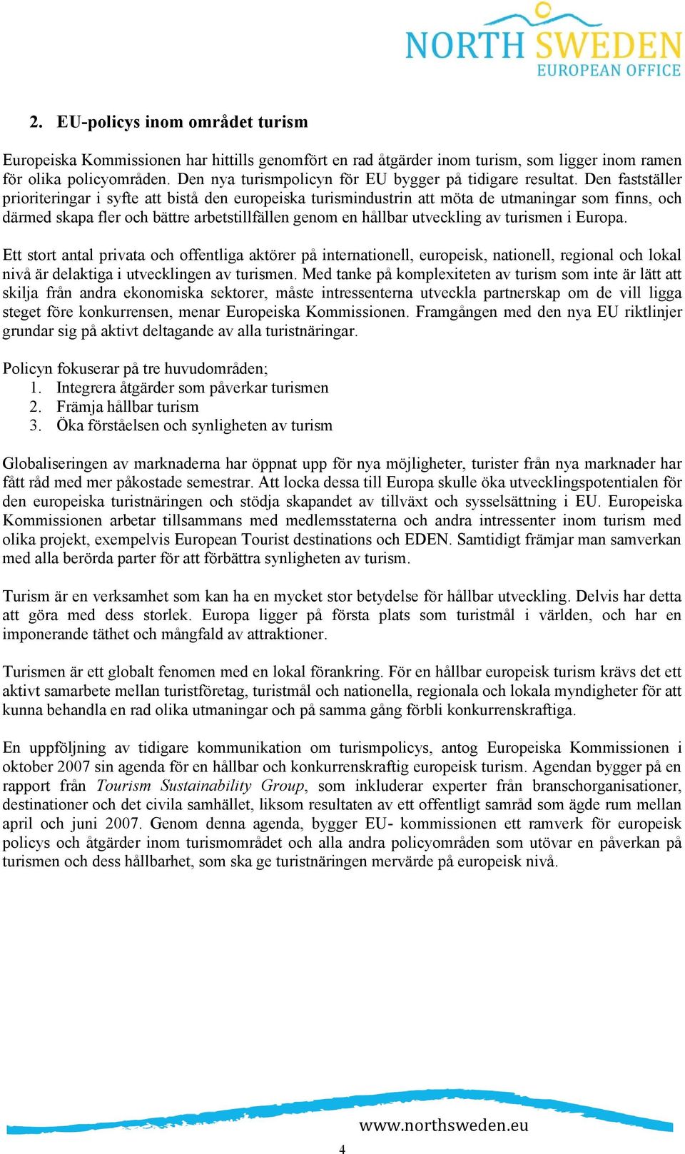 Den fastställer prioriteringar i syfte att bistå den europeiska turismindustrin att möta de utmaningar som finns, och därmed skapa fler och bättre arbetstillfällen genom en hållbar utveckling av