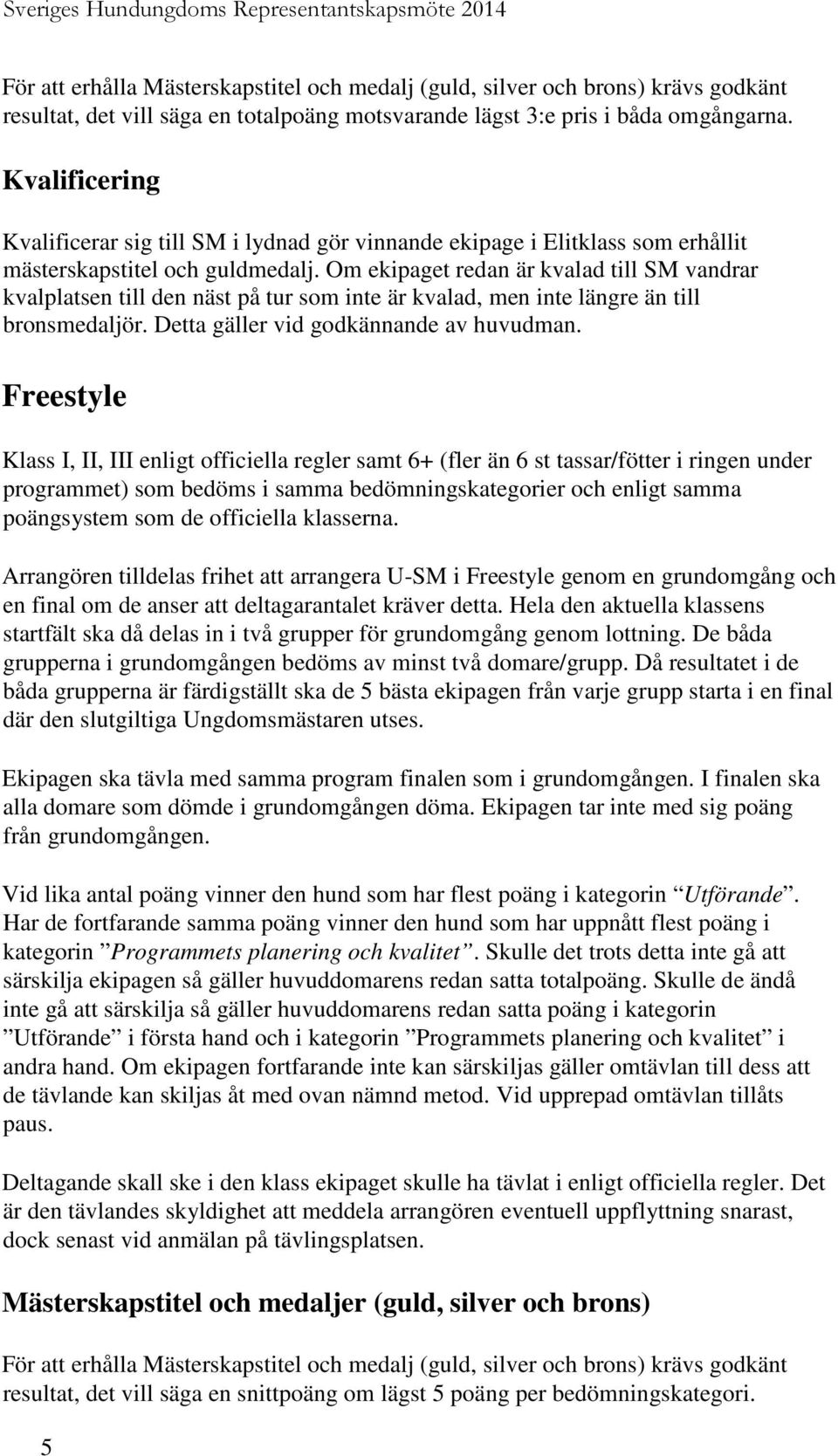 Freestyle Klass I, II, III enligt officiella regler samt 6+ (fler än 6 st tassar/fötter i ringen under programmet) som bedöms i samma bedömningskategorier och enligt samma poängsystem som de
