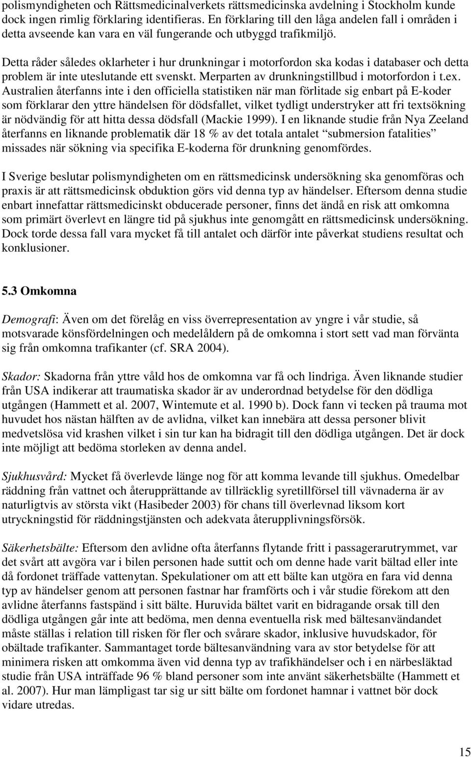 Detta råder således oklarheter i hur drunkningar i motorfordon ska kodas i databaser och detta problem är inte uteslutande ett svenskt. Merparten av drunkningstillbud i motorfordon i t.ex.