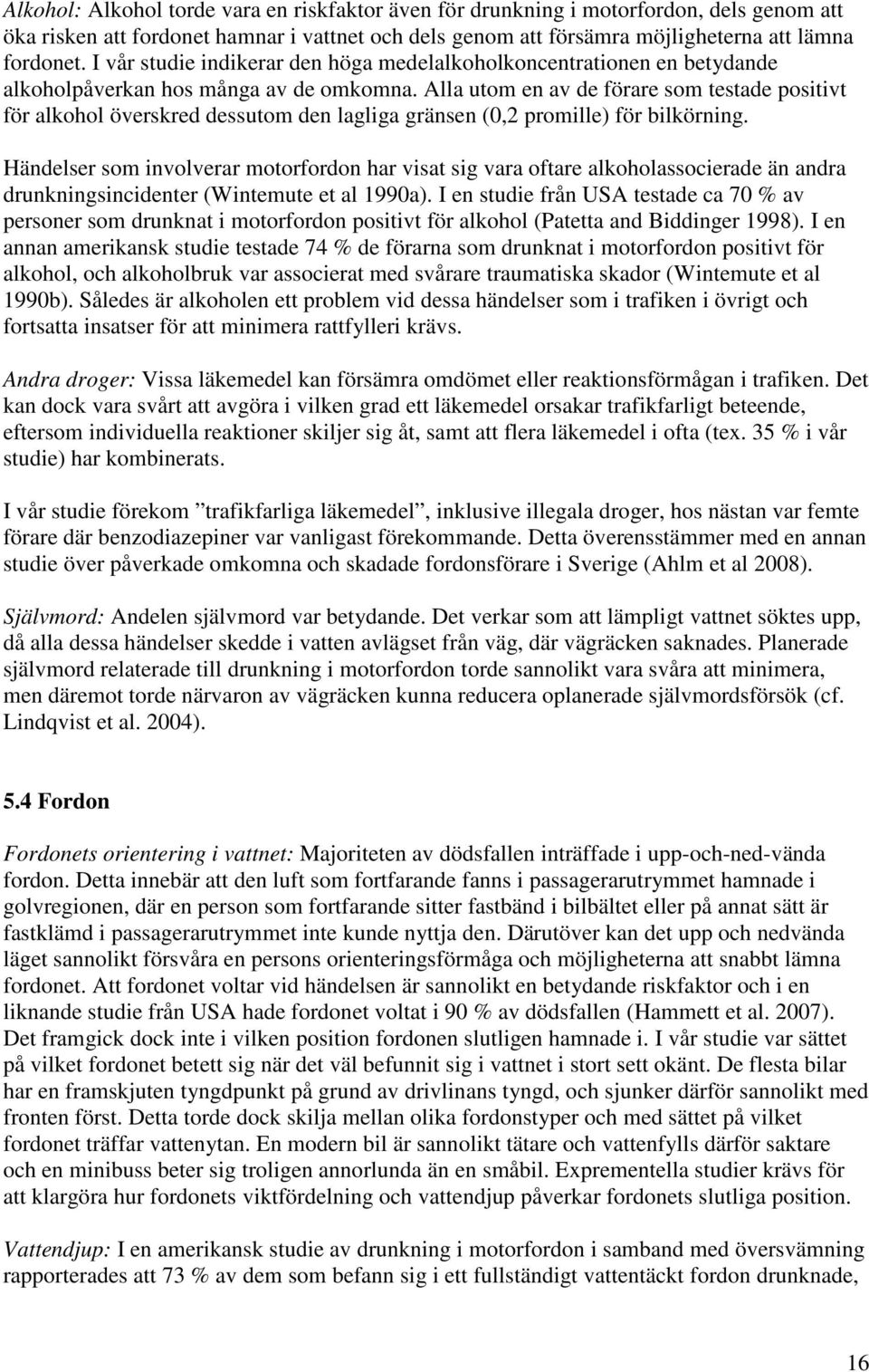 Alla utom en av de förare som testade positivt för alkohol överskred dessutom den lagliga gränsen (0,2 promille) för bilkörning.