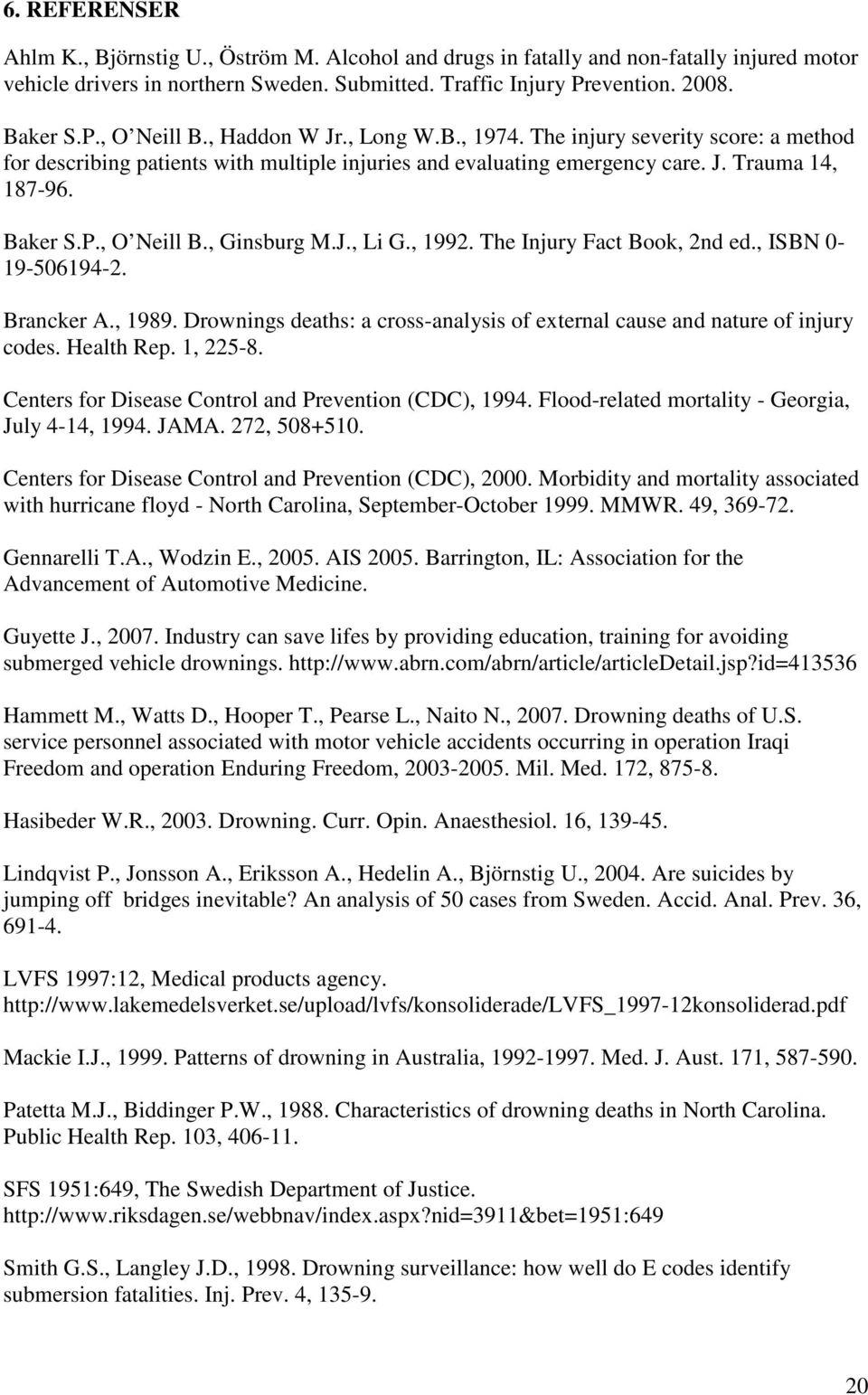 , Ginsburg M.J., Li G., 1992. The Injury Fact Book, 2nd ed., ISBN 0-19-506194-2. Brancker A., 1989. Drownings deaths: a cross-analysis of external cause and nature of injury codes. Health Rep.