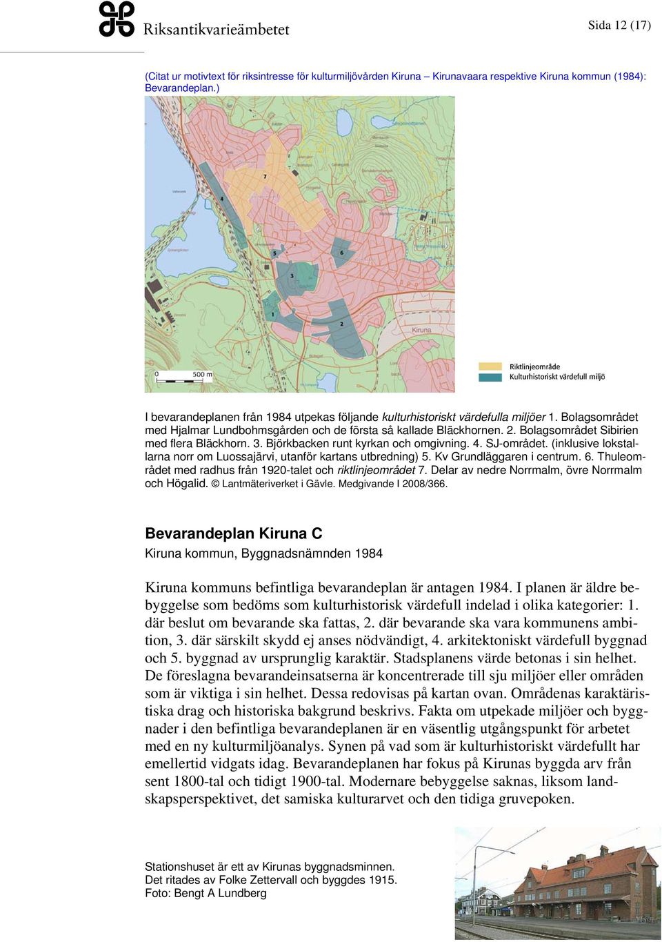 Bolagsområdet Sibirien med flera Bläckhorn. 3. Björkbacken runt kyrkan och omgivning. 4. SJ-området. (inklusive lokstallarna norr om Luossajärvi, utanför kartans utbredning) 5.