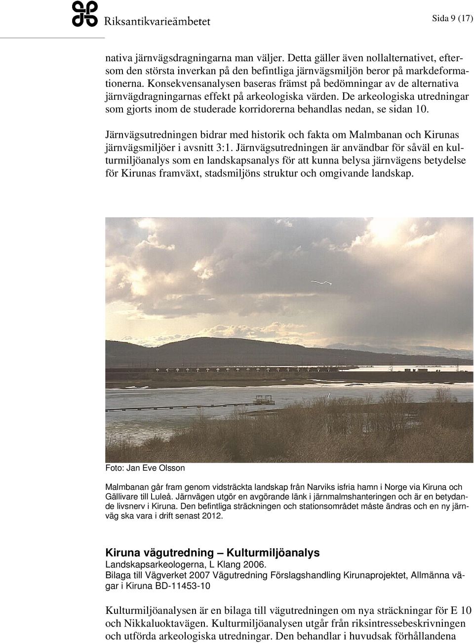 De arkeologiska utredningar som gjorts inom de studerade korridorerna behandlas nedan, se sidan 10.
