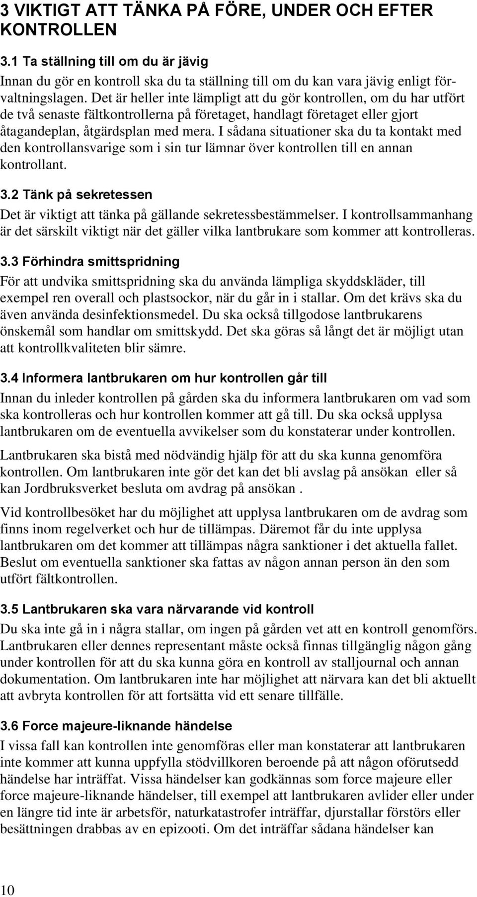 I sådana situationer ska du ta kontakt med den kontrollansvarige som i sin tur lämnar över kontrollen till en annan kontrollant. 3.