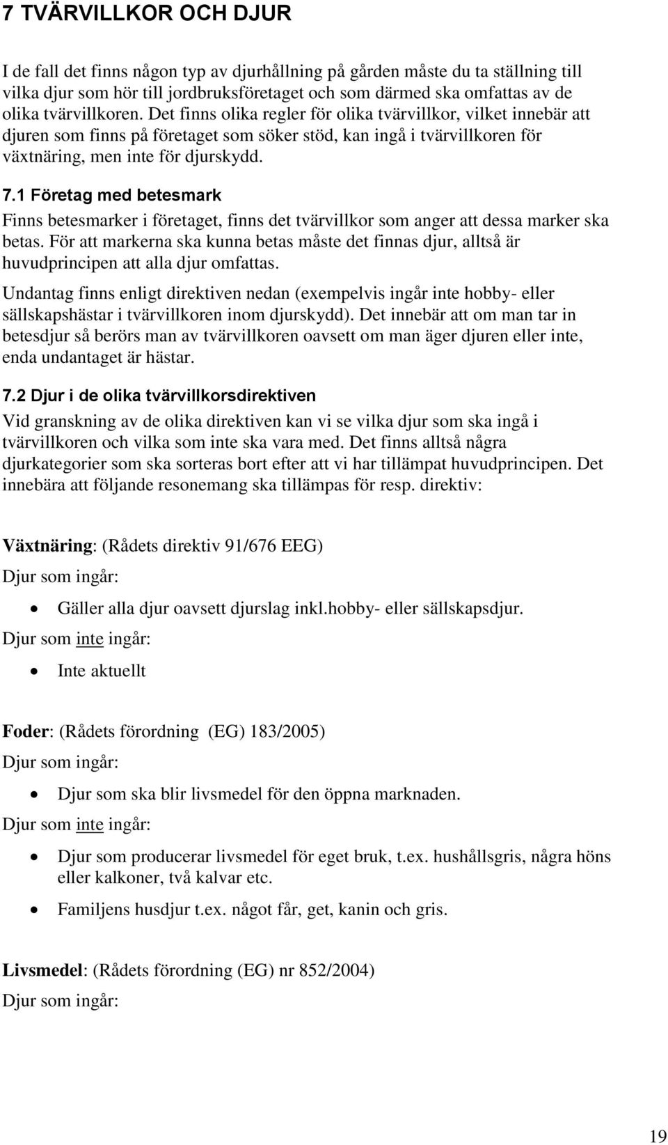 1 Företag med betesmark Finns betesmarker i företaget, finns det tvärvillkor som anger att dessa marker ska betas.