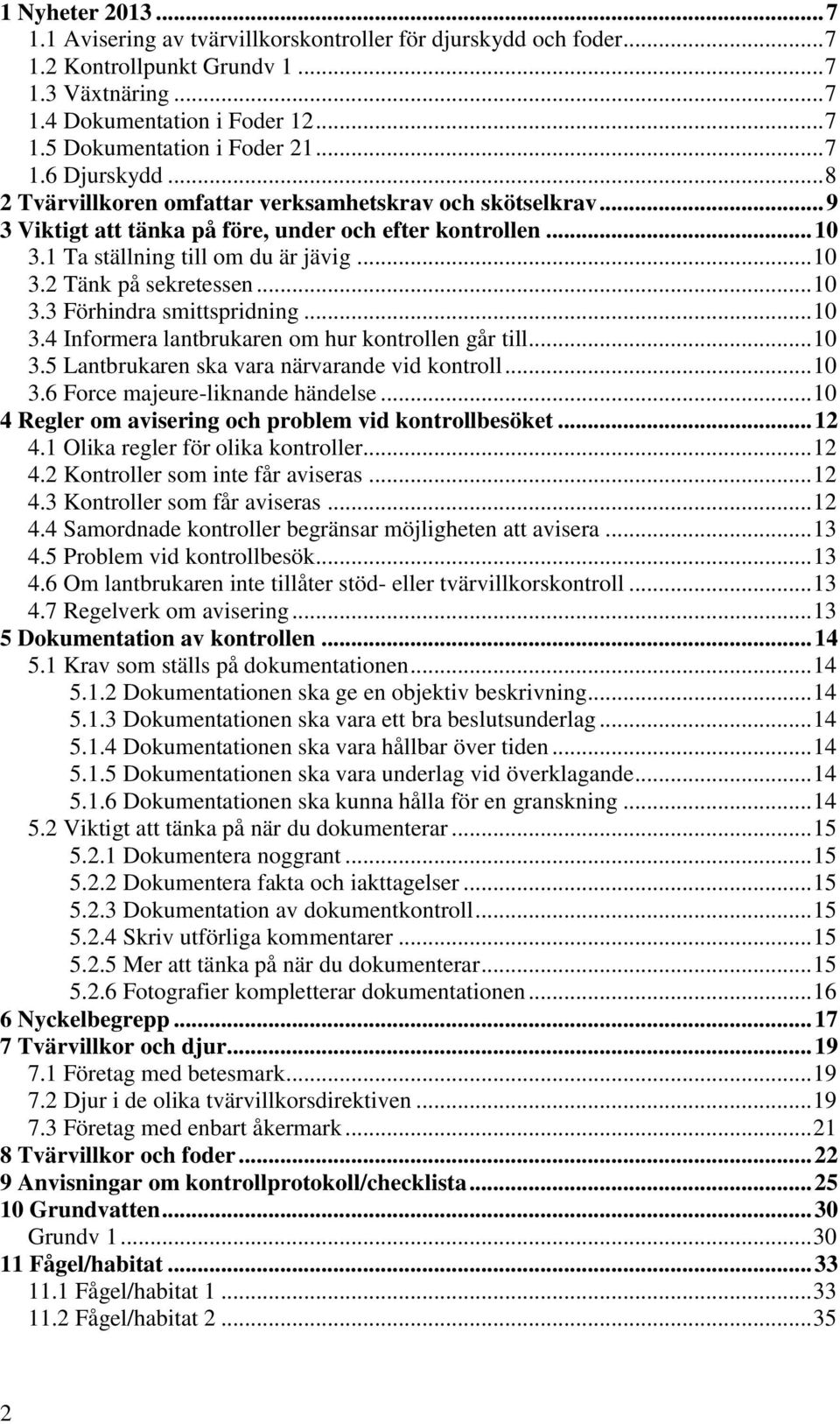 .. 10 3.3 Förhindra smittspridning... 10 3.4 Informera lantbrukaren om hur kontrollen går till... 10 3.5 Lantbrukaren ska vara närvarande vid kontroll... 10 3.6 Force majeure-liknande händelse.