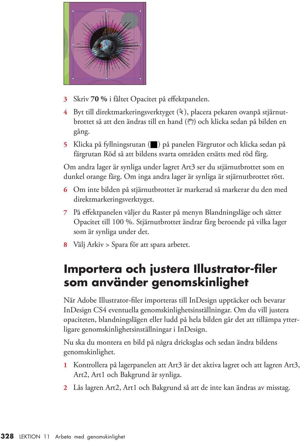 Om andra lager är synliga under lagret Art3 ser du stjärnutbrottet som en dunkel orange färg. Om inga andra lager är synliga är stjärnutbrottet rött.