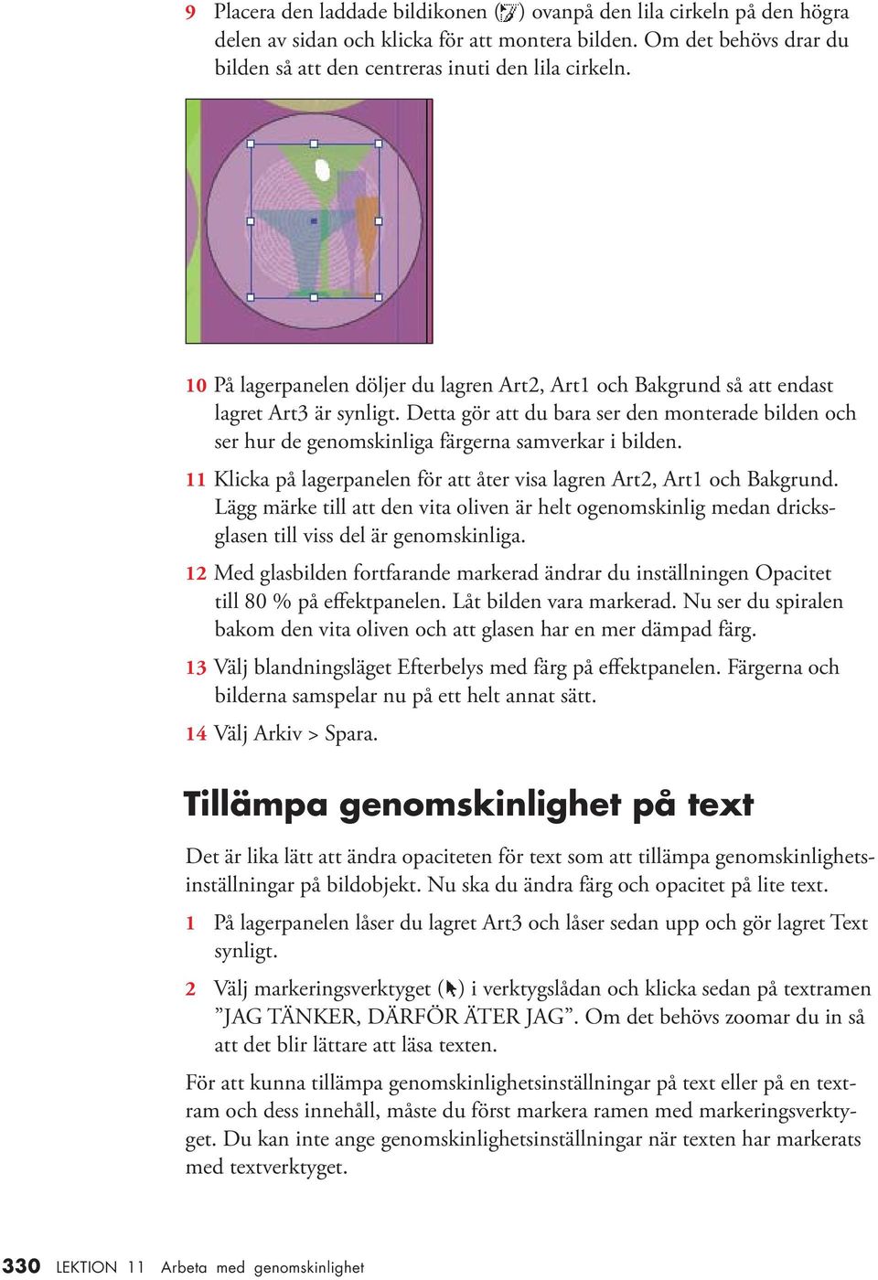 Detta gör att du bara ser den monterade bilden och ser hur de genomskinliga färgerna samverkar i bilden. 11 Klicka på lagerpanelen för att åter visa lagren Art2, Art1 och Bakgrund.