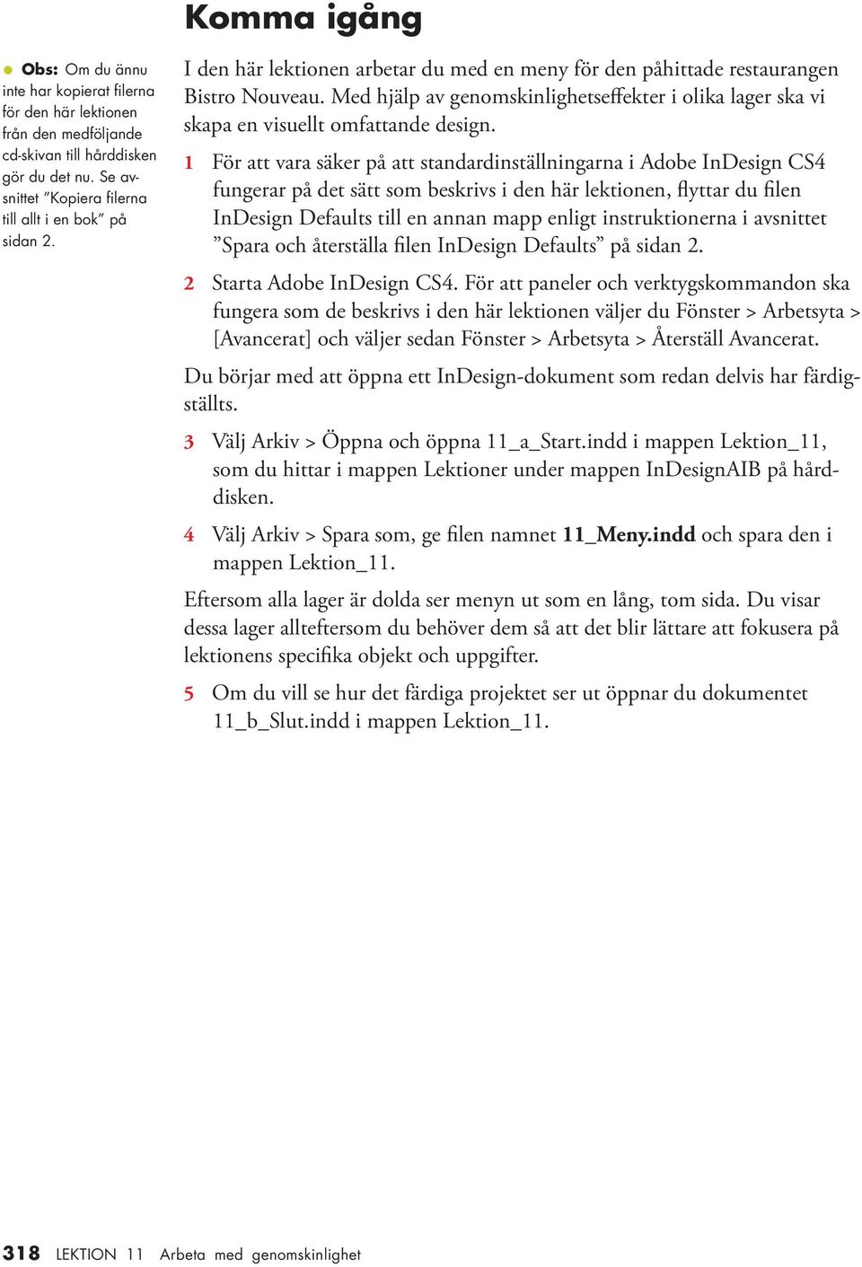 1 För att vara säker på att standardinställningarna i Adobe InDesign CS4 fungerar på det sätt som beskrivs i den här lektionen, flyttar du filen InDesign Defaults till en annan mapp enligt