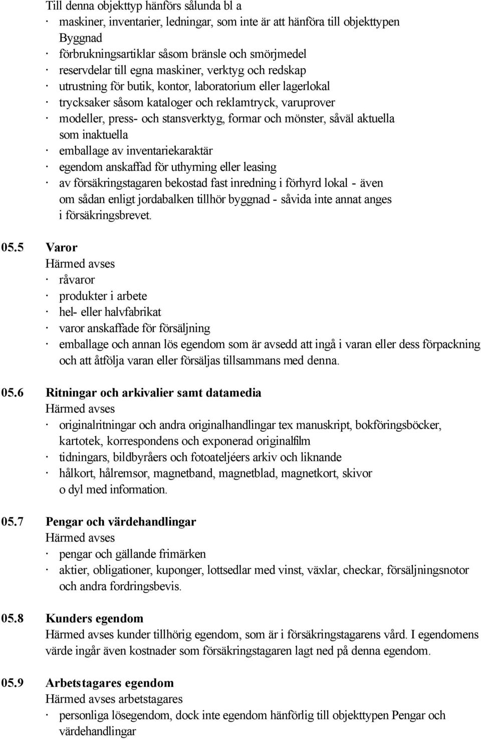 såväl aktuella som inaktuella emballage av inventariekaraktär egendom anskaffad för uthyrning eller leasing av försäkringstagaren bekostad fast inredning i förhyrd lokal - även om sådan enligt