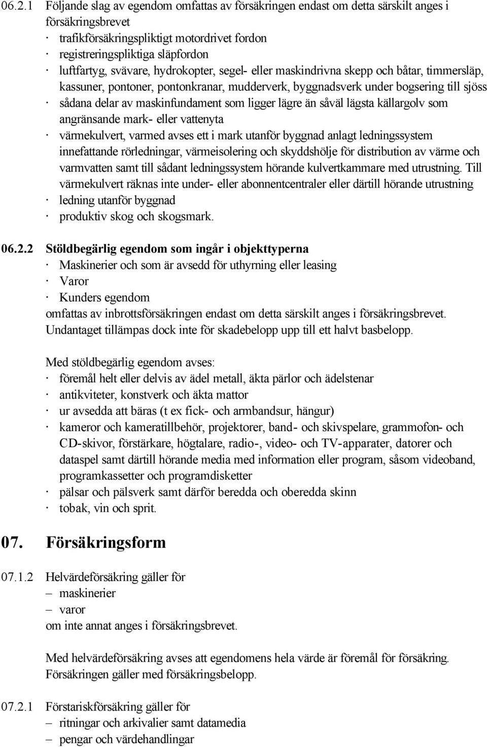 ligger lägre än såväl lägsta källargolv som angränsande mark- eller vattenyta värmekulvert, varmed avses ett i mark utanför byggnad anlagt ledningssystem innefattande rörledningar, värmeisolering och
