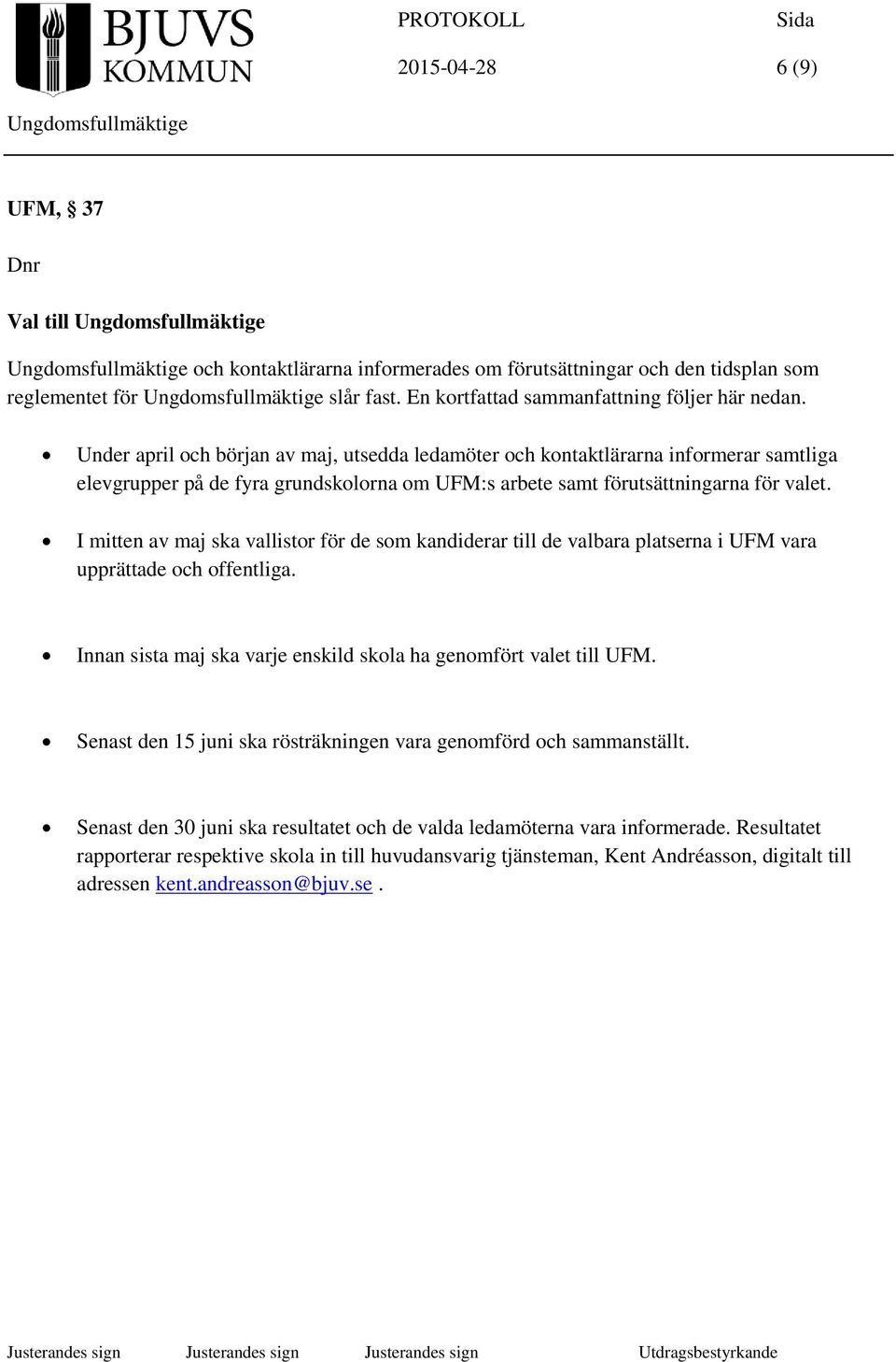 I mitten av maj ska vallistor för de som kandiderar till de valbara platserna i UFM vara upprättade och offentliga. Innan sista maj ska varje enskild skola ha genomfört valet till UFM.