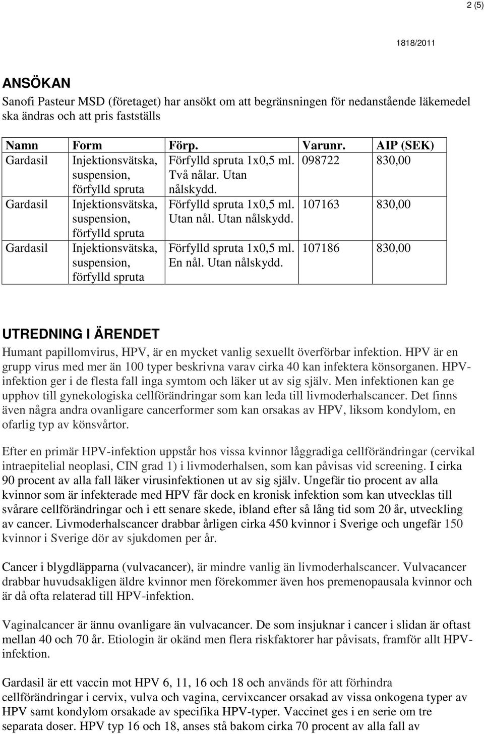Utan 107163 830,00 107186 830,00 UTREDNING I ÄRENDET Humant papillomvirus, HPV, är en mycket vanlig sexuellt överförbar infektion.
