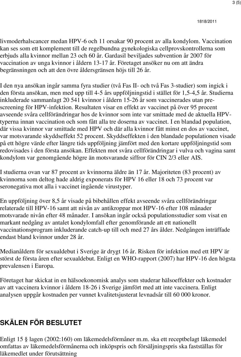 beviljades subvention år 2007 för vaccination av unga kvinnor i åldern 13-17 år. Företaget ansöker nu om att ändra begränsningen och att den övre åldersgränsen höjs till 26 år.