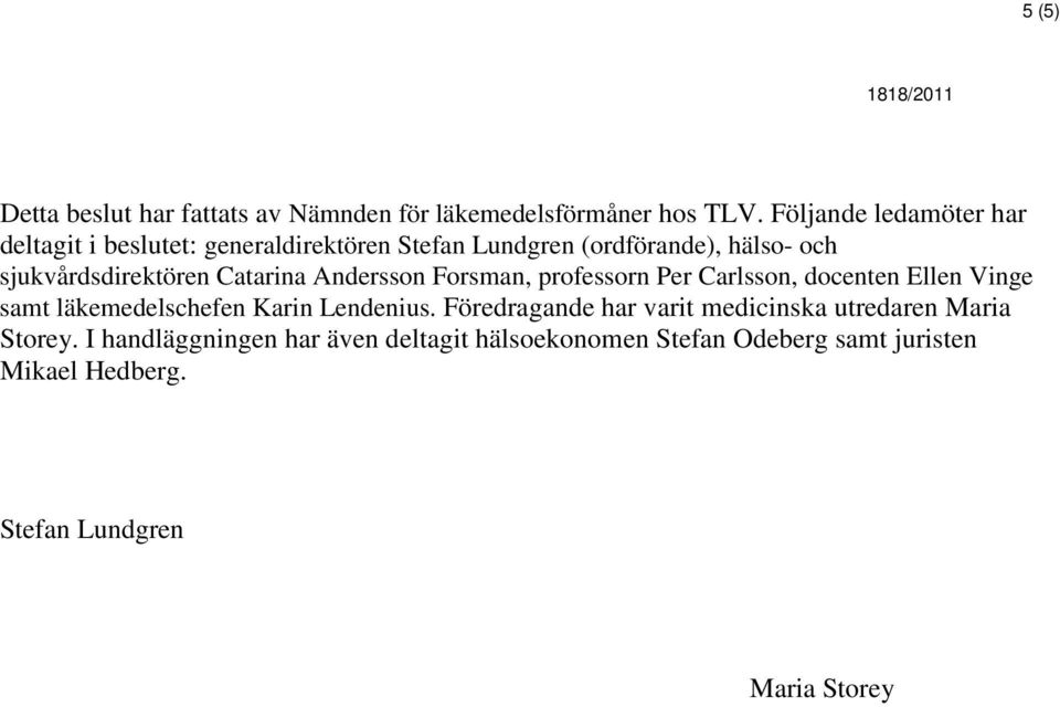 Catarina Andersson Forsman, professorn Per Carlsson, docenten Ellen Vinge samt läkemedelschefen Karin Lendenius.
