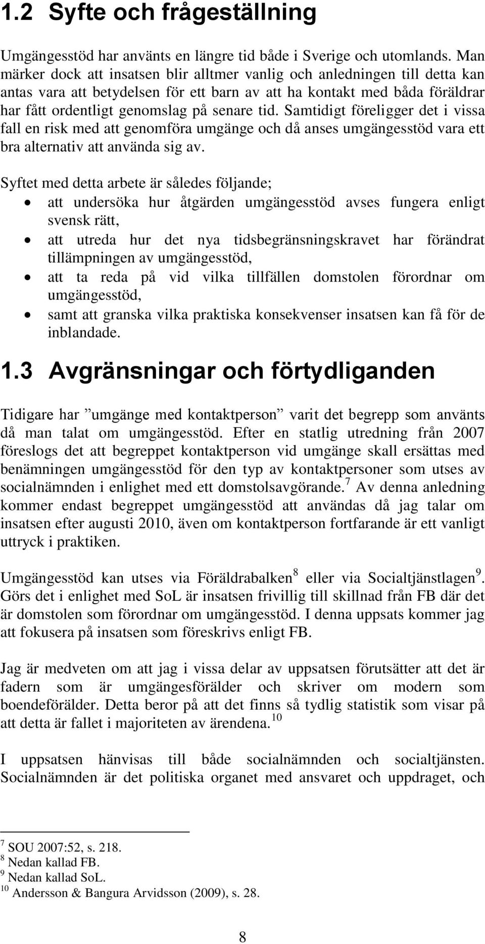 Samtidigt föreligger det i vissa fall en risk med att genomföra umgänge och då anses umgängesstöd vara ett bra alternativ att använda sig av.