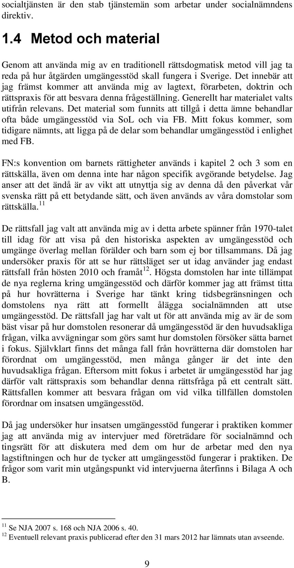 Det innebär att jag främst kommer att använda mig av lagtext, förarbeten, doktrin och rättspraxis för att besvara denna frågeställning. Generellt har materialet valts utifrån relevans.