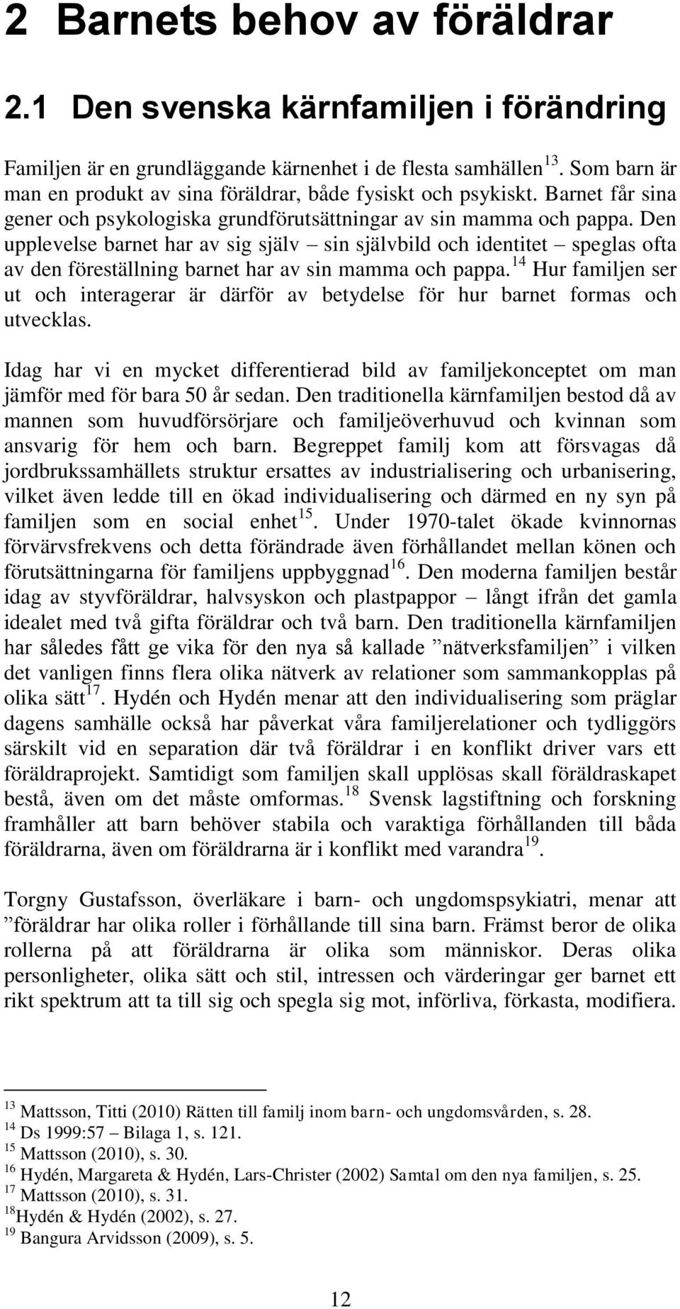 Den upplevelse barnet har av sig själv sin självbild och identitet speglas ofta av den föreställning barnet har av sin mamma och pappa.