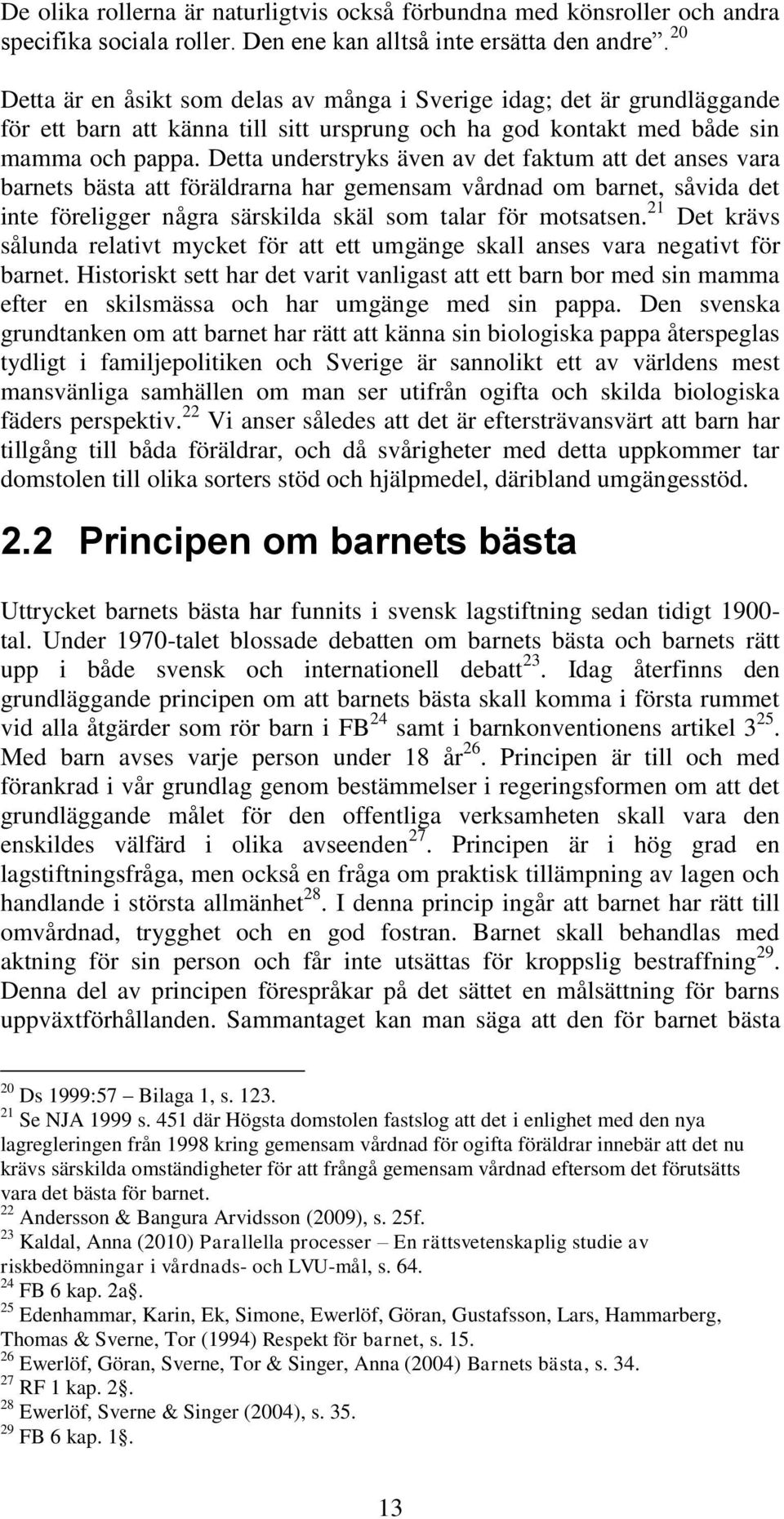 Detta understryks även av det faktum att det anses vara barnets bästa att föräldrarna har gemensam vårdnad om barnet, såvida det inte föreligger några särskilda skäl som talar för motsatsen.