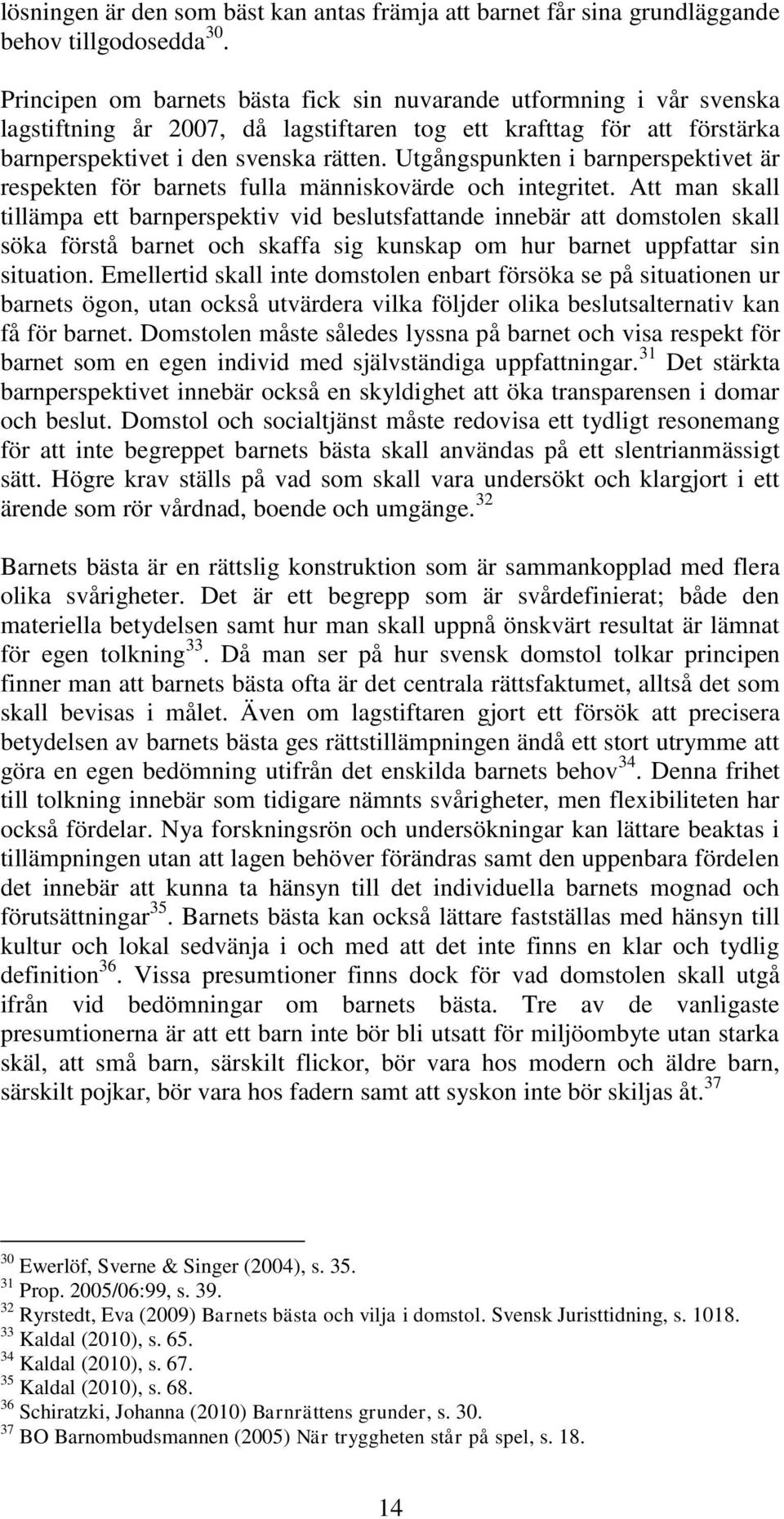 Utgångspunkten i barnperspektivet är respekten för barnets fulla människovärde och integritet.