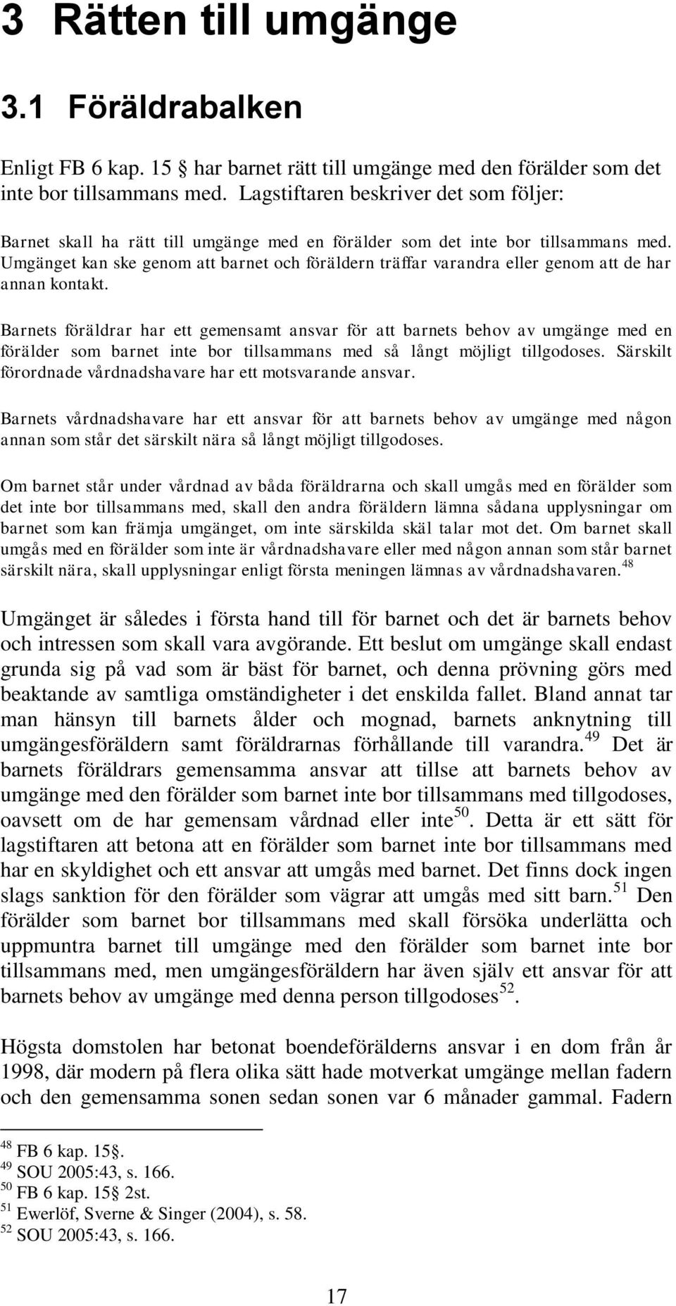 Umgänget kan ske genom att barnet och föräldern träffar varandra eller genom att de har annan kontakt.