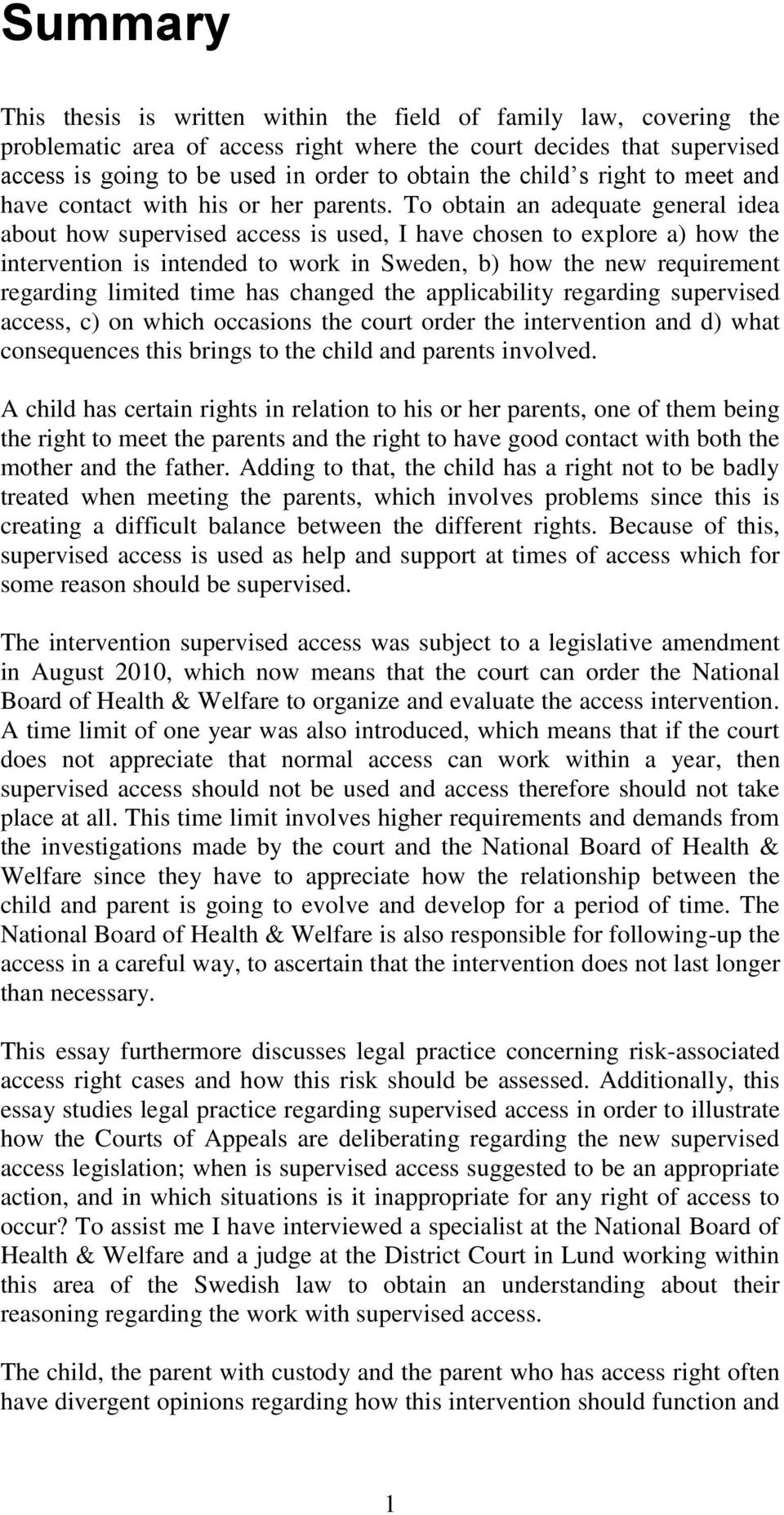 To obtain an adequate general idea about how supervised access is used, I have chosen to explore a) how the intervention is intended to work in Sweden, b) how the new requirement regarding limited