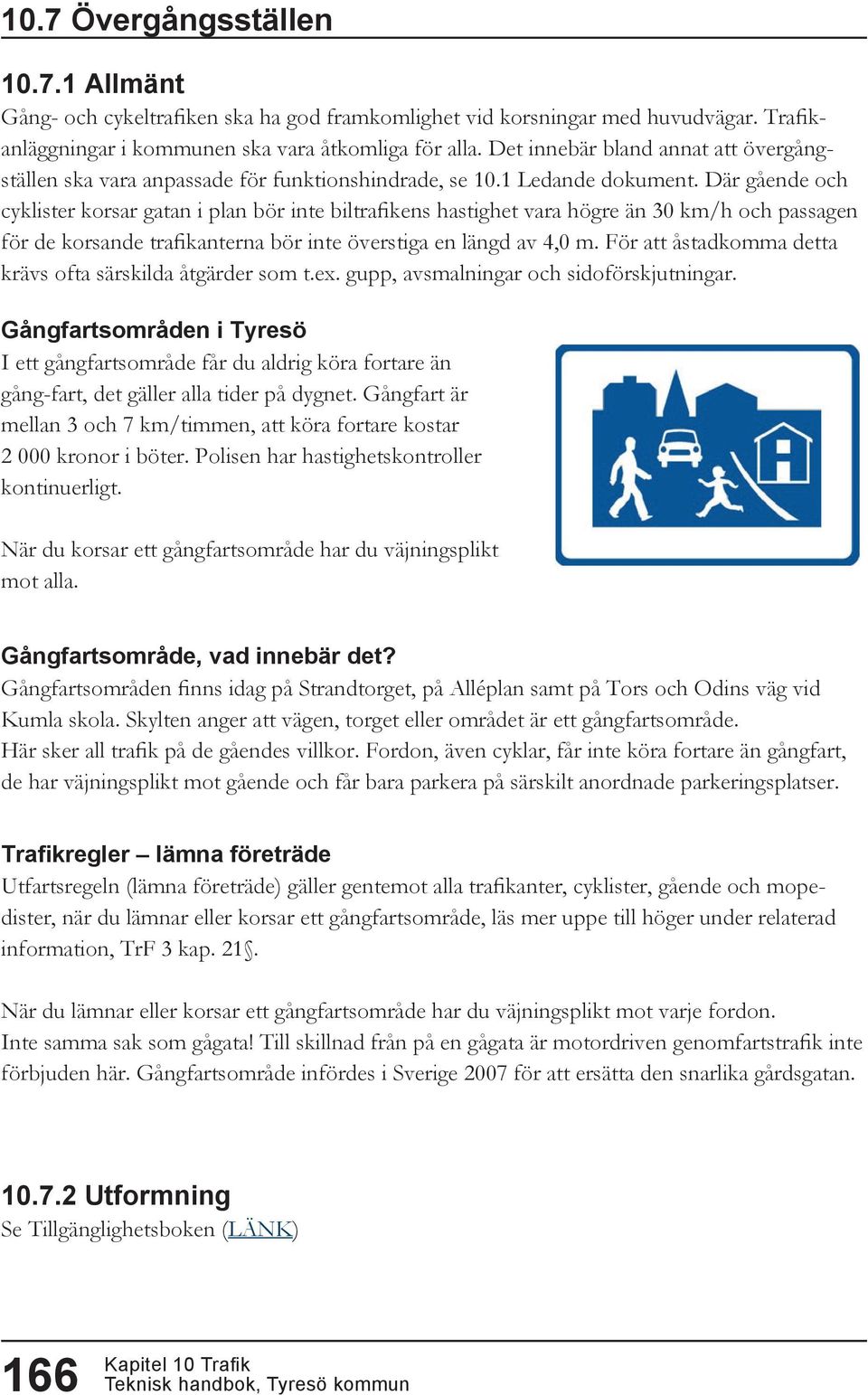 Där gående och cyklister korsar gatan i plan bör inte biltrafikens hastighet vara högre än 30 km/h och passagen för de korsande trafikanterna bör inte överstiga en längd av 4,0 m.