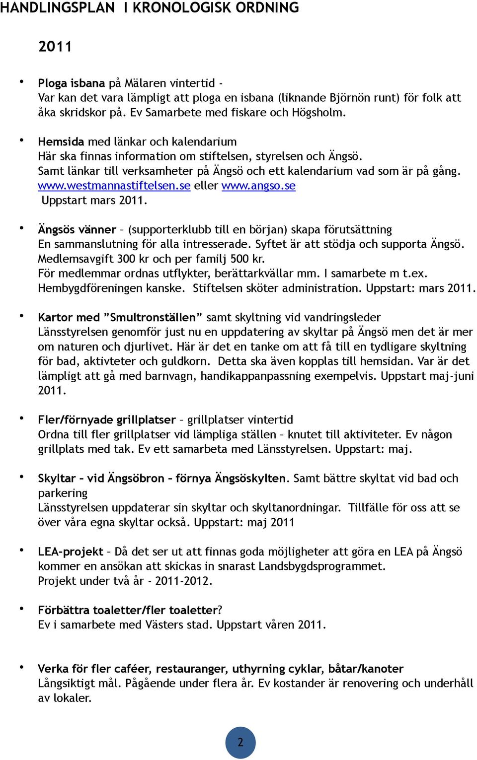 Stiftelsen sköter administration. Uppstart: mars 2011.