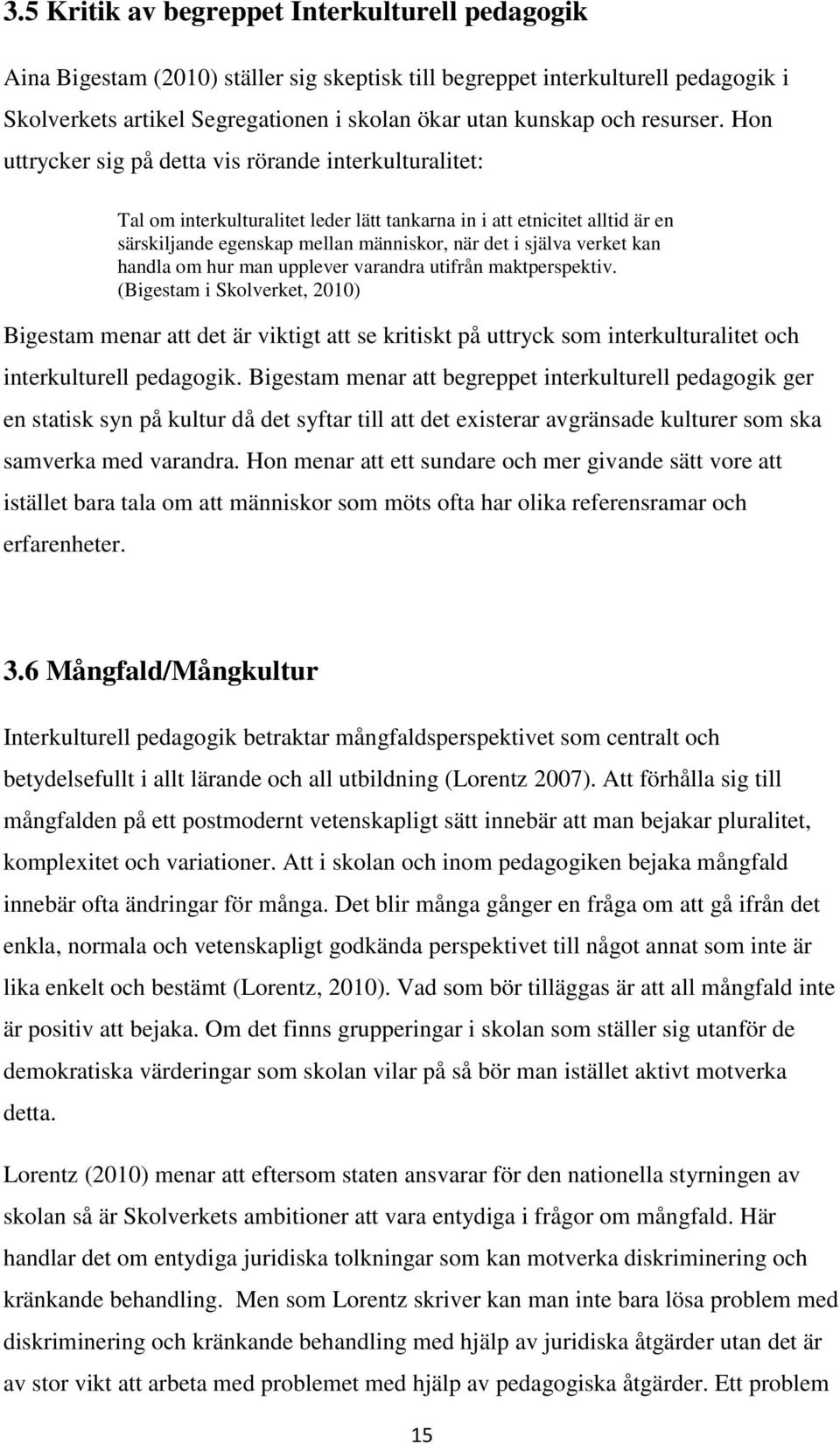 Hon uttrycker sig på detta vis rörande interkulturalitet: Tal om interkulturalitet leder lätt tankarna in i att etnicitet alltid är en särskiljande egenskap mellan människor, när det i själva verket