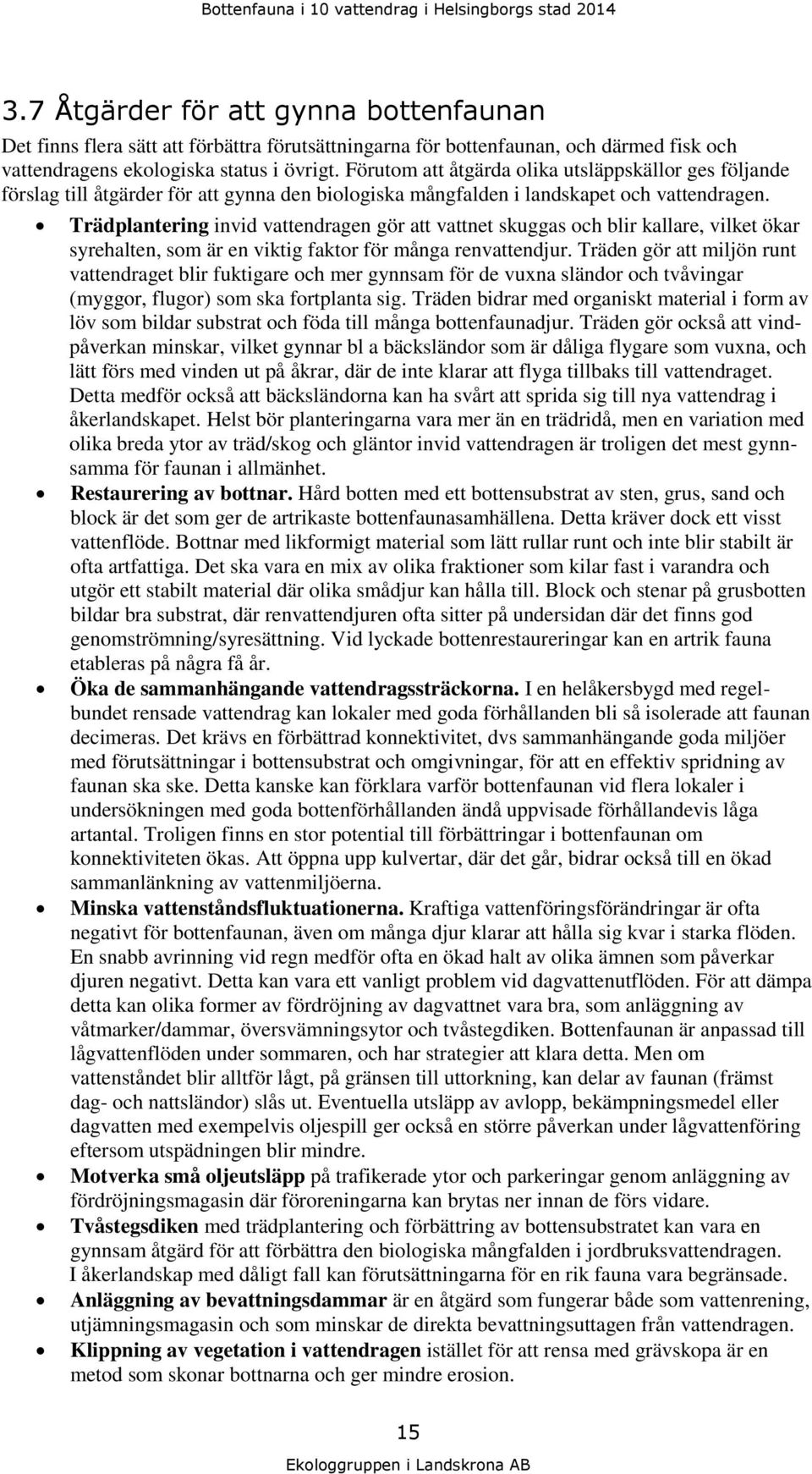 Förutom att åtgärda olika utsläppskällor ges följande förslag till åtgärder för att gynna den biologiska mångfalden i landskapet och vattendragen.