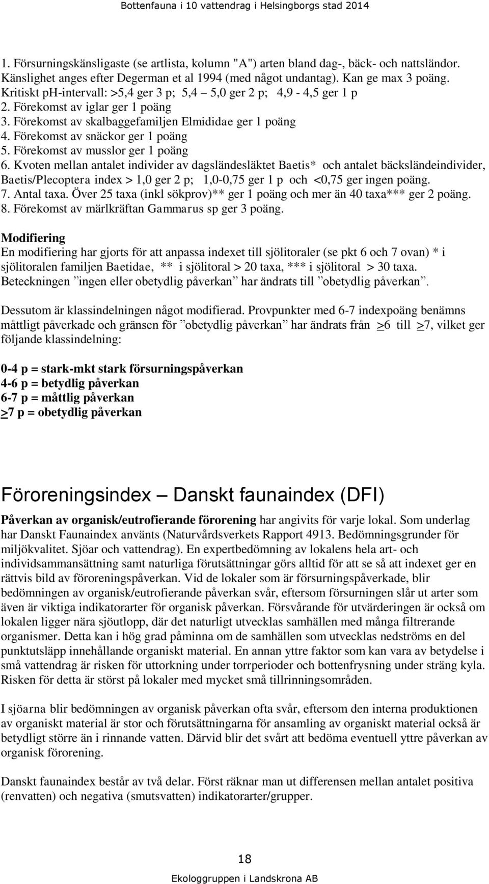 Förekomst av skalbaggefamiljen Elmididae ger 1 poäng 4. Förekomst av snäckor ger 1 poäng 5. Förekomst av musslor ger 1 poäng 6.